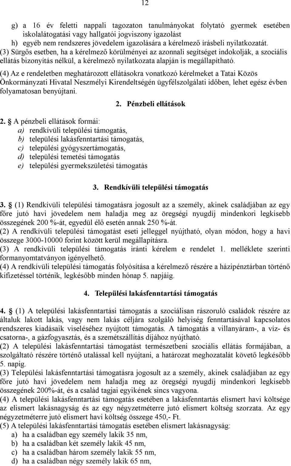 (4) Az e rendeletben meghatározott ellátásokra vonatkozó kérelmeket a Tatai Közös Önkormányzati Hivatal Neszmélyi Kirendeltségén ügyfélszolgálati időben, lehet egész évben folyamatosan benyújtani. 2.