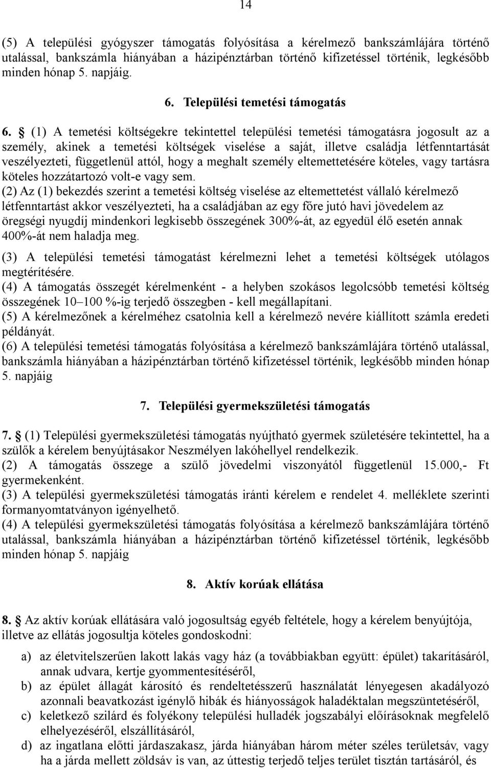 (1) A temetési költségekre tekintettel települési temetési támogatásra jogosult az a személy, akinek a temetési költségek viselése a saját, illetve családja létfenntartását veszélyezteti, függetlenül