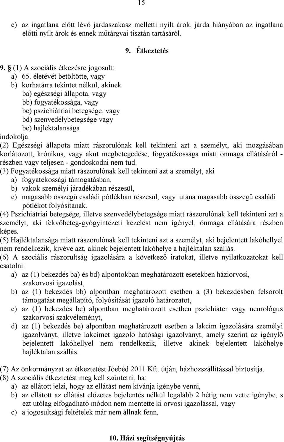 életévét betöltötte, vagy b) korhatárra tekintet nélkül, akinek ba) egészségi állapota, vagy bb) fogyatékossága, vagy bc) pszichiátriai betegsége, vagy bd) szenvedélybetegsége vagy be)