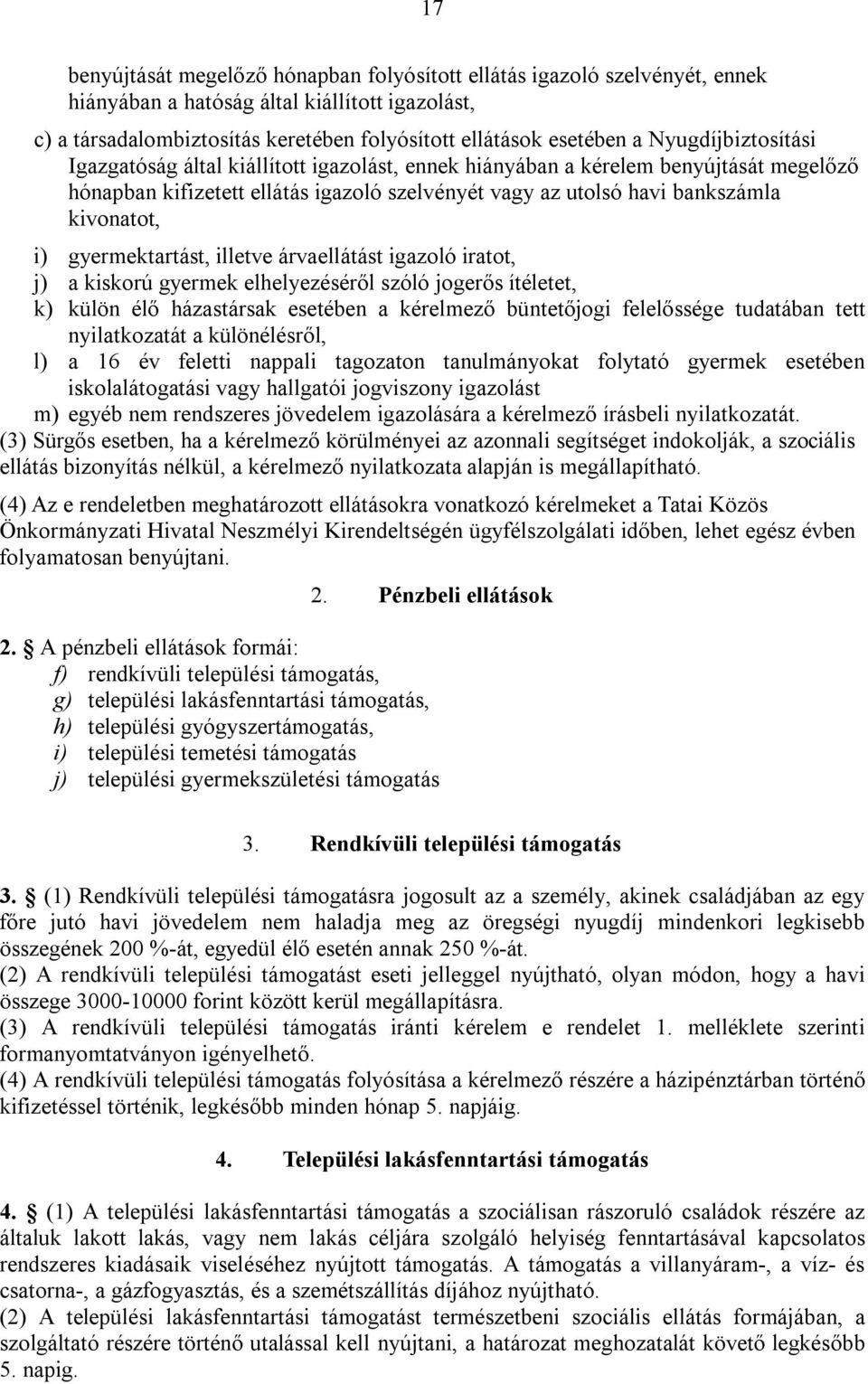 gyermektartást, illetve árvaellátást igazoló iratot, j) a kiskorú gyermek elhelyezéséről szóló jogerős ítéletet, k) külön élő házastársak esetében a kérelmező büntetőjogi felelőssége tudatában tett