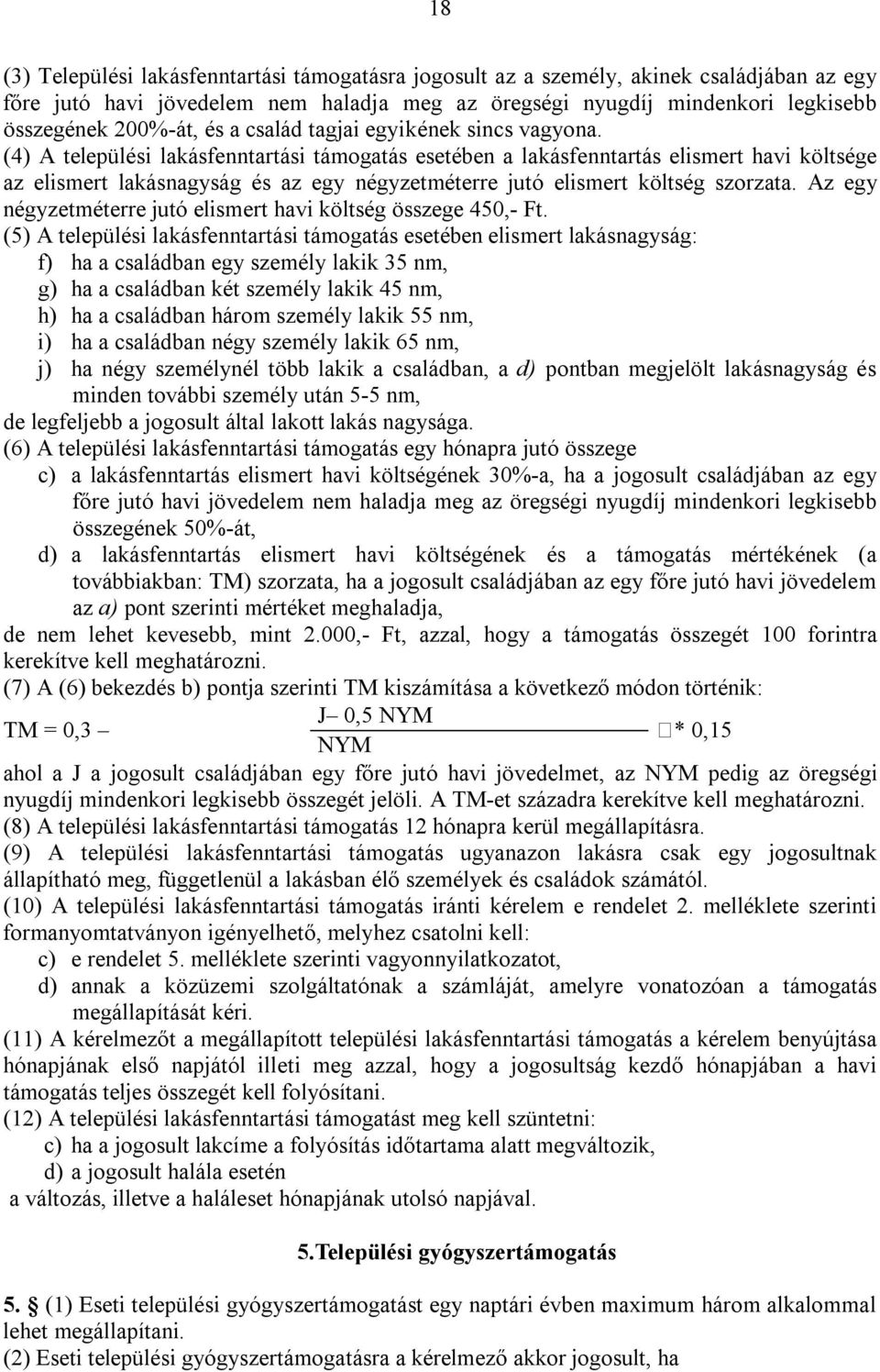 (4) A települési lakásfenntartási támogatás esetében a lakásfenntartás elismert havi költsége az elismert lakásnagyság és az egy négyzetméterre jutó elismert költség szorzata.