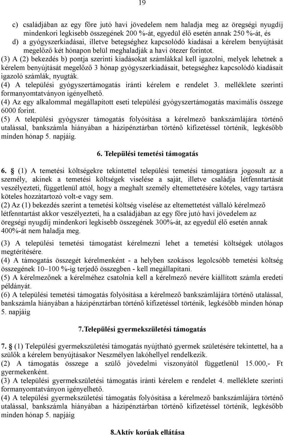 (3) A (2) bekezdés b) pontja szerinti kiadásokat számlákkal kell igazolni, melyek lehetnek a kérelem benyújtását megelőző 3 hónap gyógyszerkiadásait, betegséghez kapcsolódó kiadásait igazoló számlák,