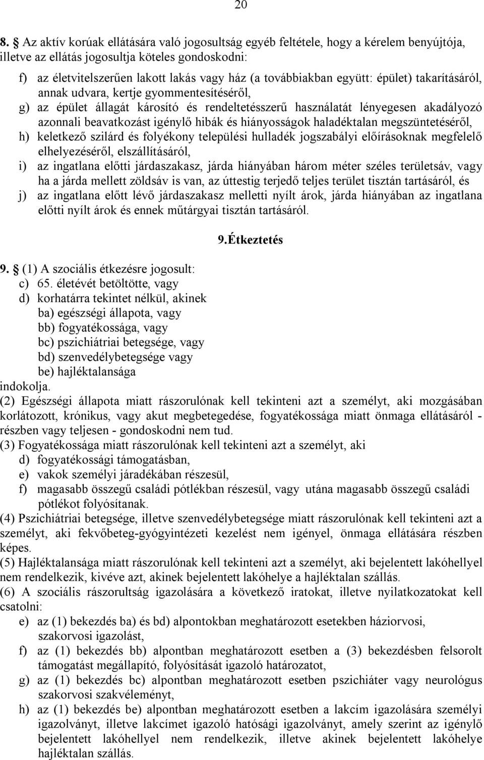 hibák és hiányosságok haladéktalan megszüntetéséről, h) keletkező szilárd és folyékony települési hulladék jogszabályi előírásoknak megfelelő elhelyezéséről, elszállításáról, i) az ingatlana előtti