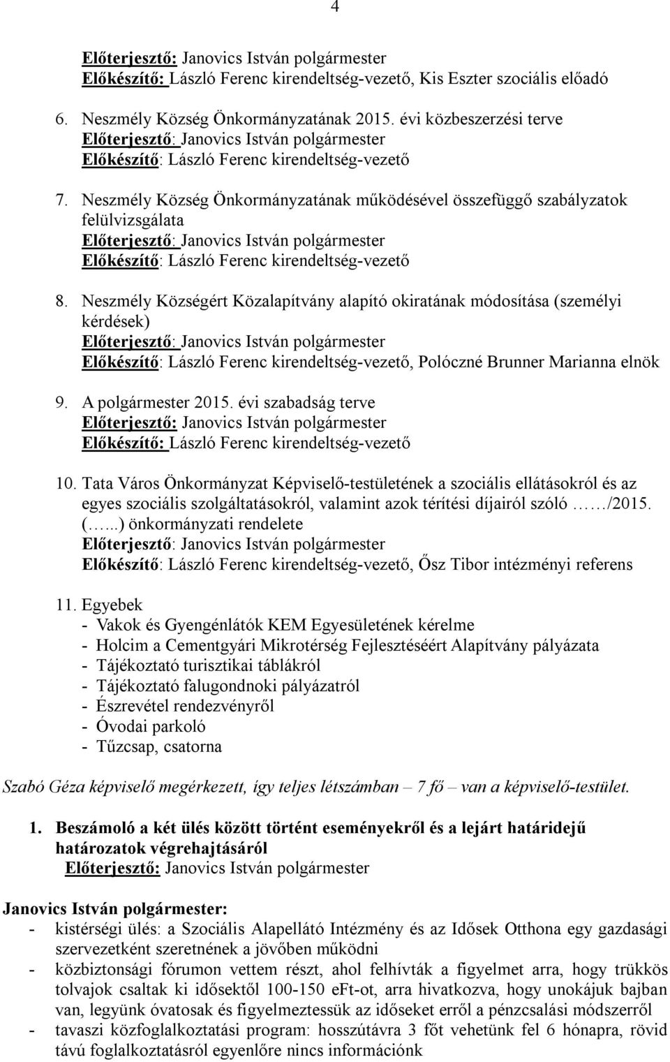 Neszmély Községért Közalapítvány alapító okiratának módosítása (személyi kérdések) Előkészítő: László Ferenc kirendeltség-vezető, Polóczné Brunner Marianna elnök 9. A polgármester 2015.