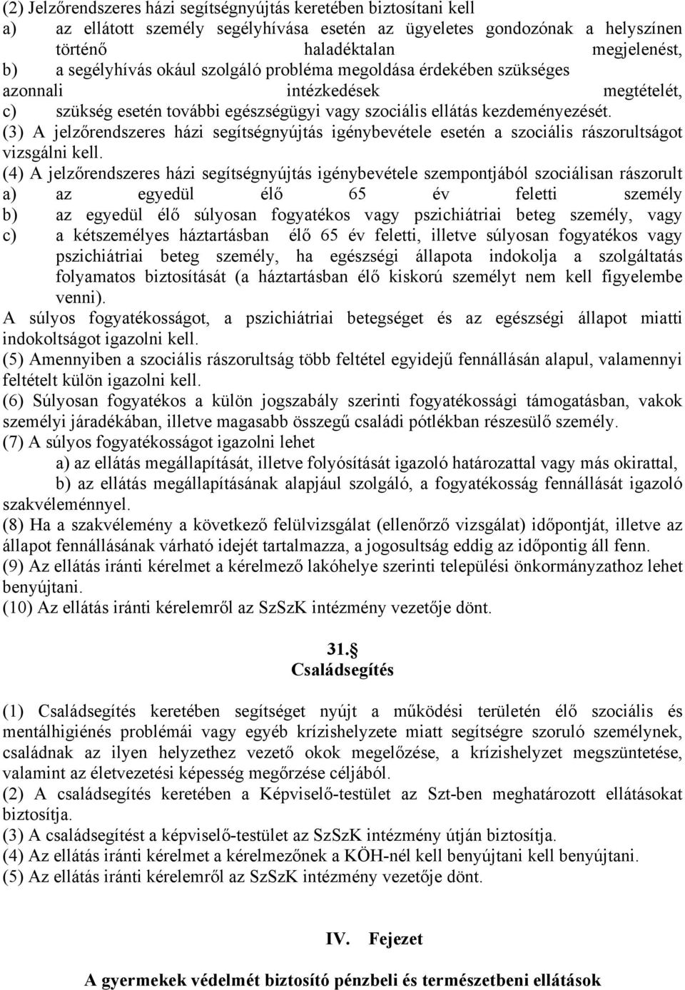 (3) A jelzőrendszeres házi segítségnyújtás igénybevétele esetén a szociális rászorultságot vizsgálni kell.