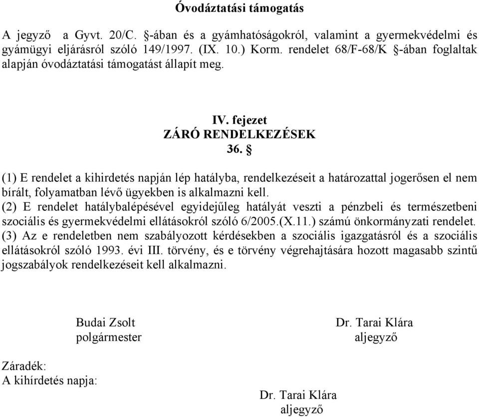 (1) E rendelet a kihirdetés napján lép hatályba, rendelkezéseit a határozattal jogerősen el nem bírált, folyamatban lévő ügyekben is alkalmazni kell.