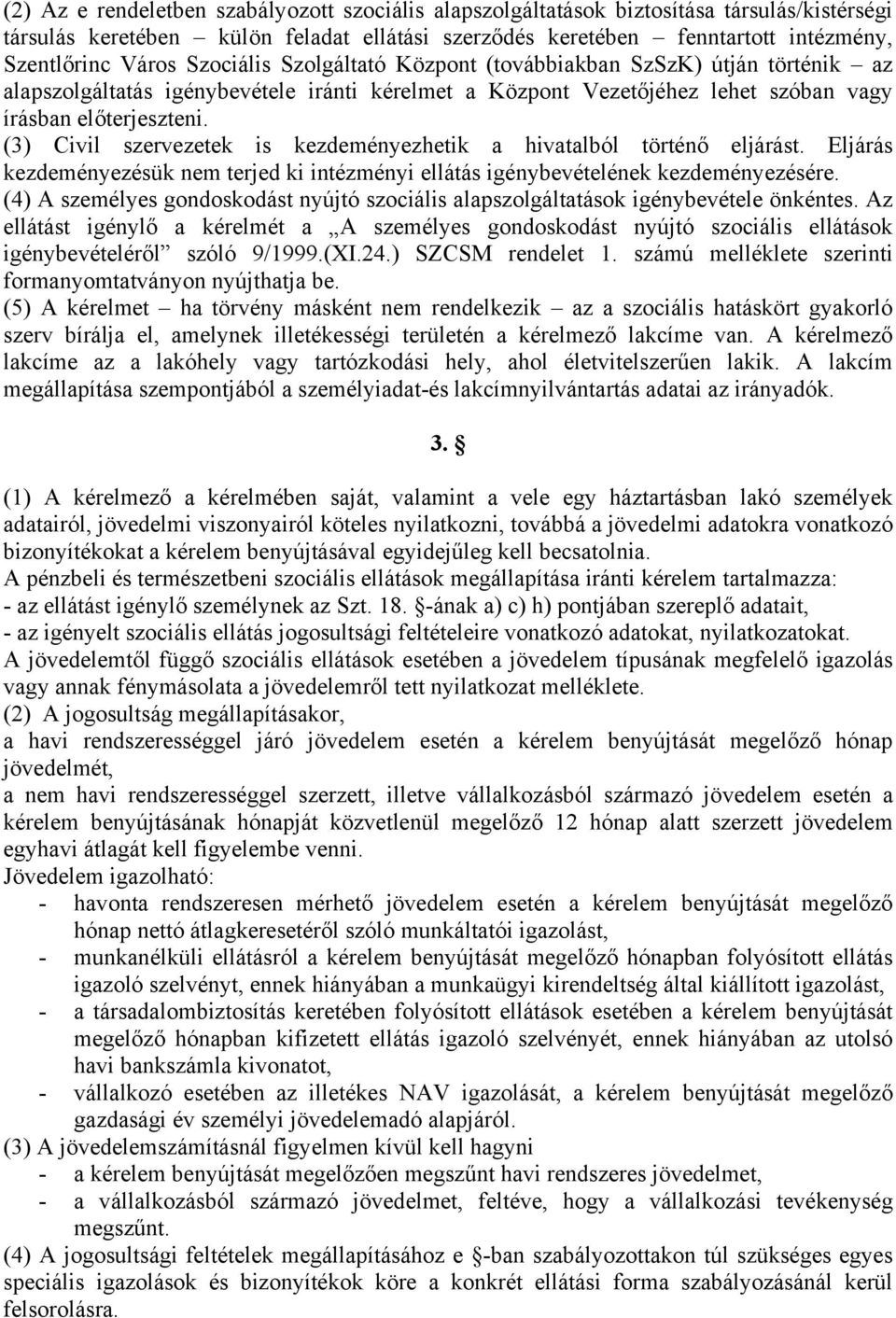 (3) Civil szervezetek is kezdeményezhetik a hivatalból történő eljárást. Eljárás kezdeményezésük nem terjed ki intézményi ellátás igénybevételének kezdeményezésére.