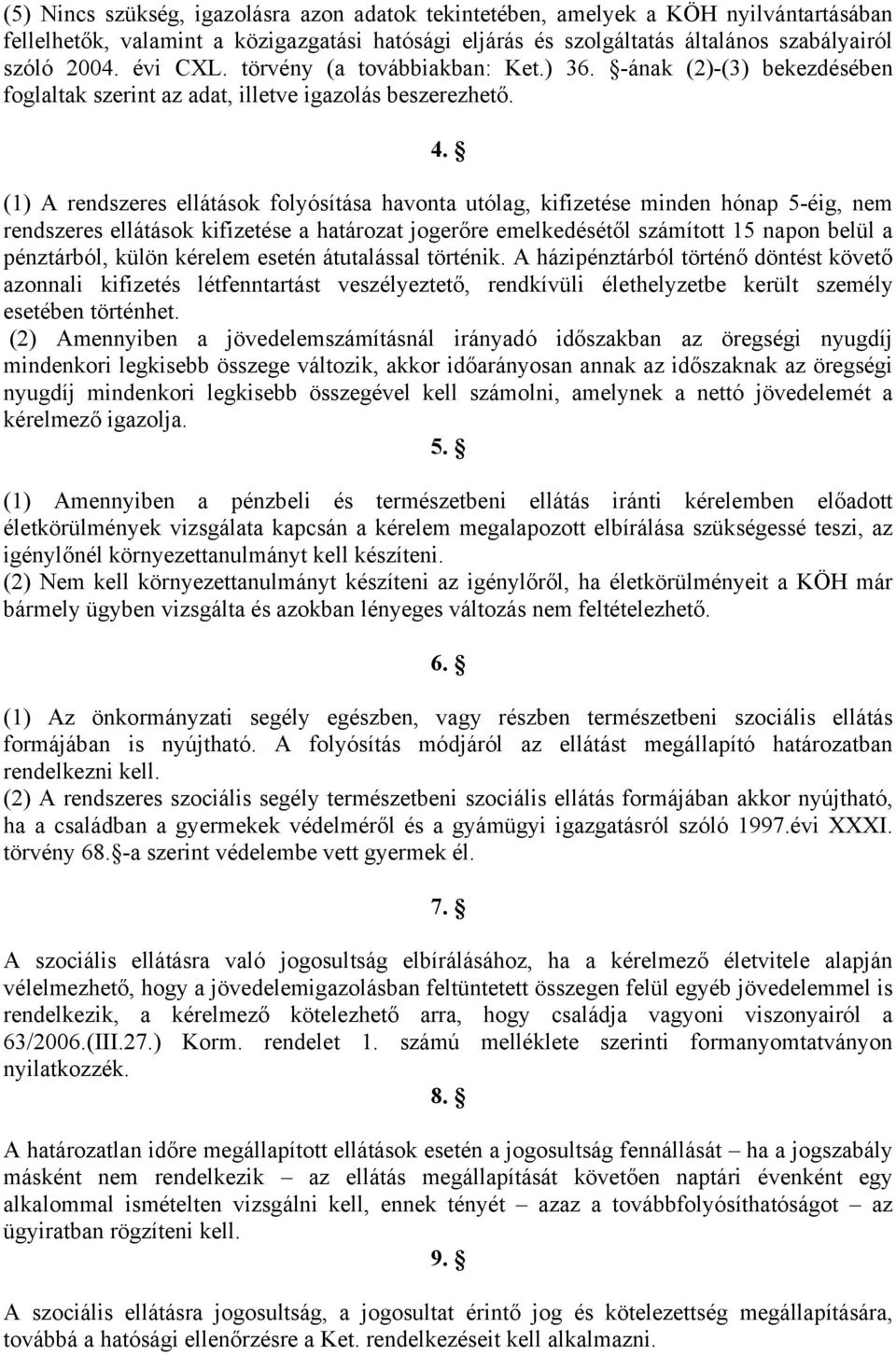 (1) A rendszeres ellátások folyósítása havonta utólag, kifizetése minden hónap 5-éig, nem rendszeres ellátások kifizetése a határozat jogerőre emelkedésétől számított 15 napon belül a pénztárból,