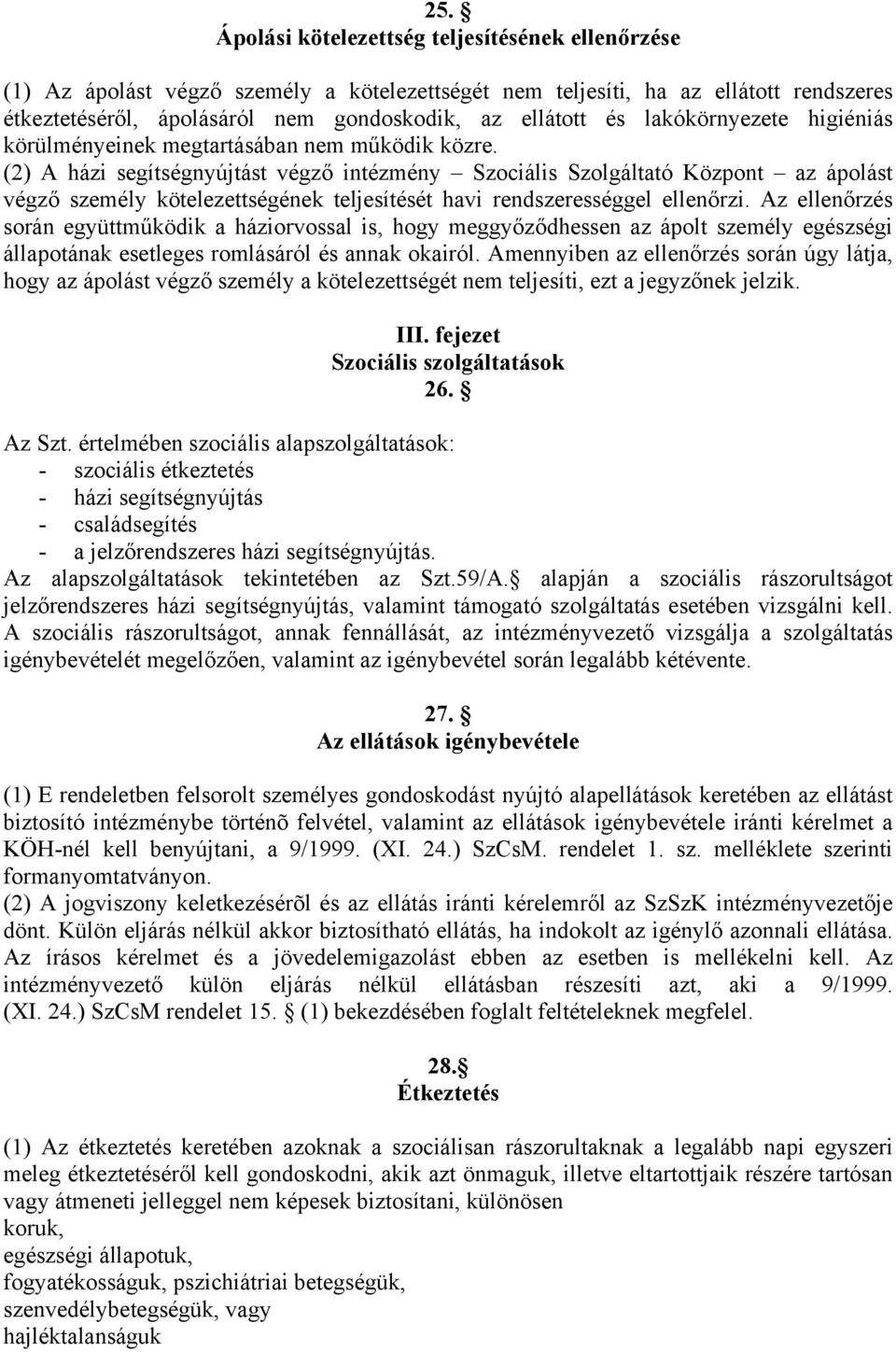 (2) A házi segítségnyújtást végző intézmény Szociális Szolgáltató Központ az ápolást végző személy kötelezettségének teljesítését havi rendszerességgel ellenőrzi.