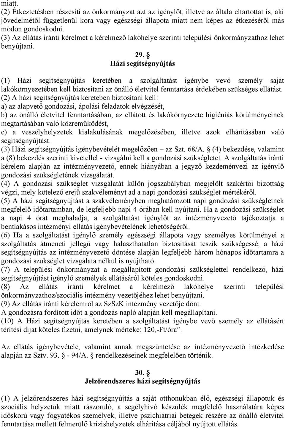 gondoskodni. (3) Az ellátás iránti kérelmet a kérelmező lakóhelye szerinti települési önkormányzathoz lehet benyújtani. 29.