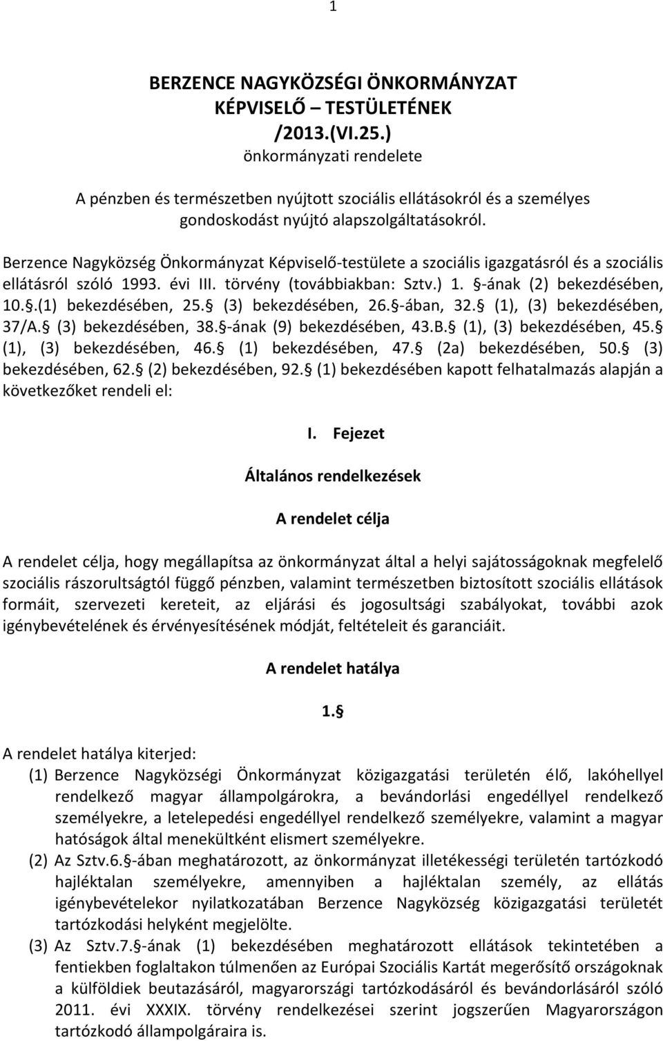 Berzence Nagyközség Önkormányzat Képviselő-testülete a szociális igazgatásról és a szociális ellátásról szóló 1993. évi III. törvény (továbbiakban: Sztv.) 1. -ának (2) bekezdésében, 10.