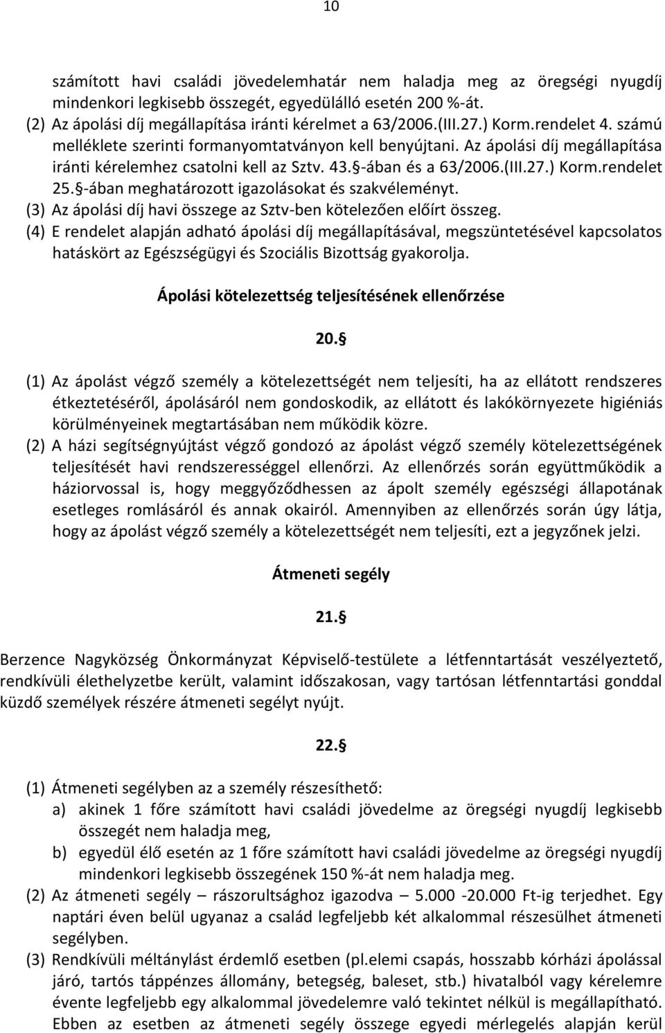 -ában meghatározott igazolásokat és szakvéleményt. (3) Az ápolási díj havi összege az Sztv-ben kötelezően előírt összeg.