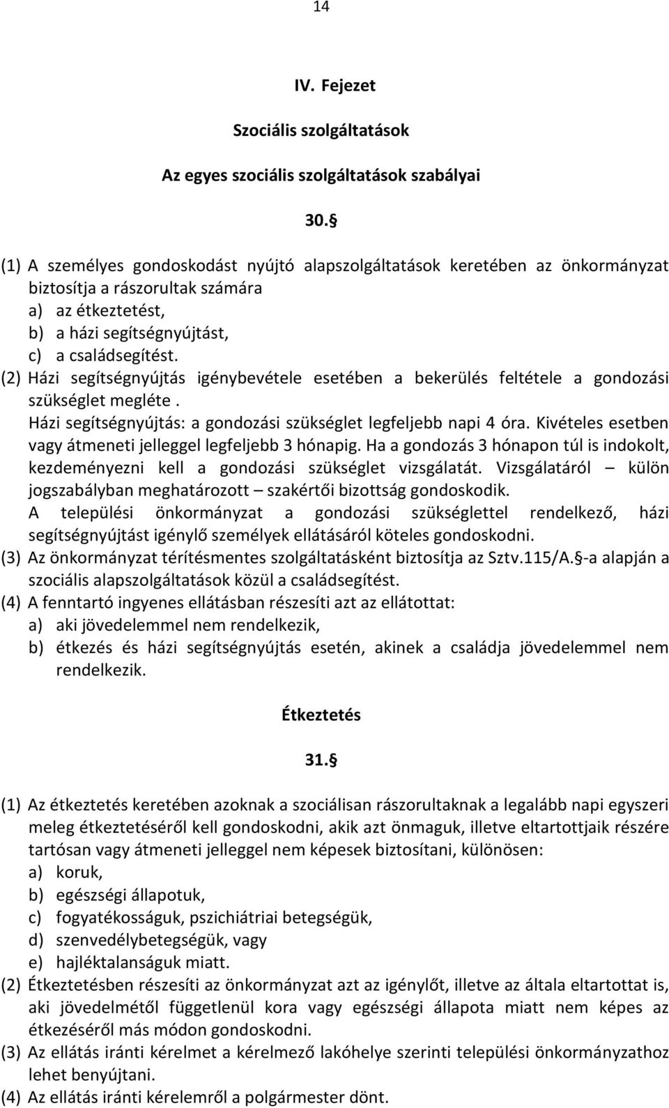 (2) Házi segítségnyújtás igénybevétele esetében a bekerülés feltétele a gondozási szükséglet megléte. Házi segítségnyújtás: a gondozási szükséglet legfeljebb napi 4 óra.