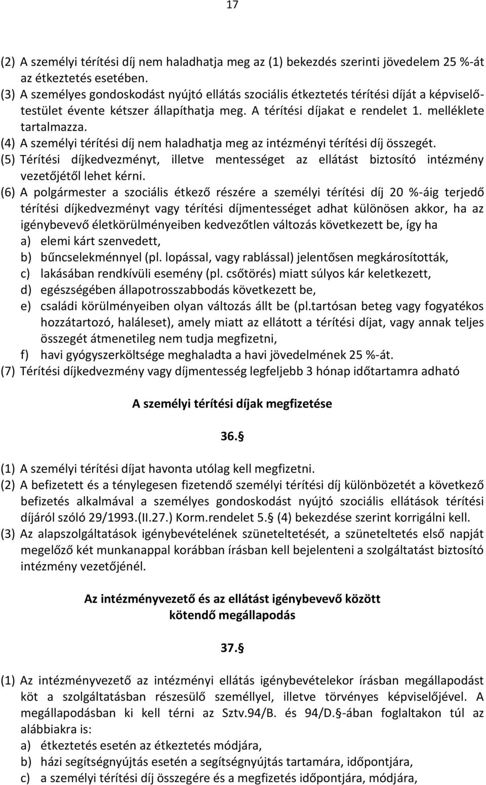 (4) A személyi térítési díj nem haladhatja meg az intézményi térítési díj összegét. (5) Térítési díjkedvezményt, illetve mentességet az ellátást biztosító intézmény vezetőjétől lehet kérni.