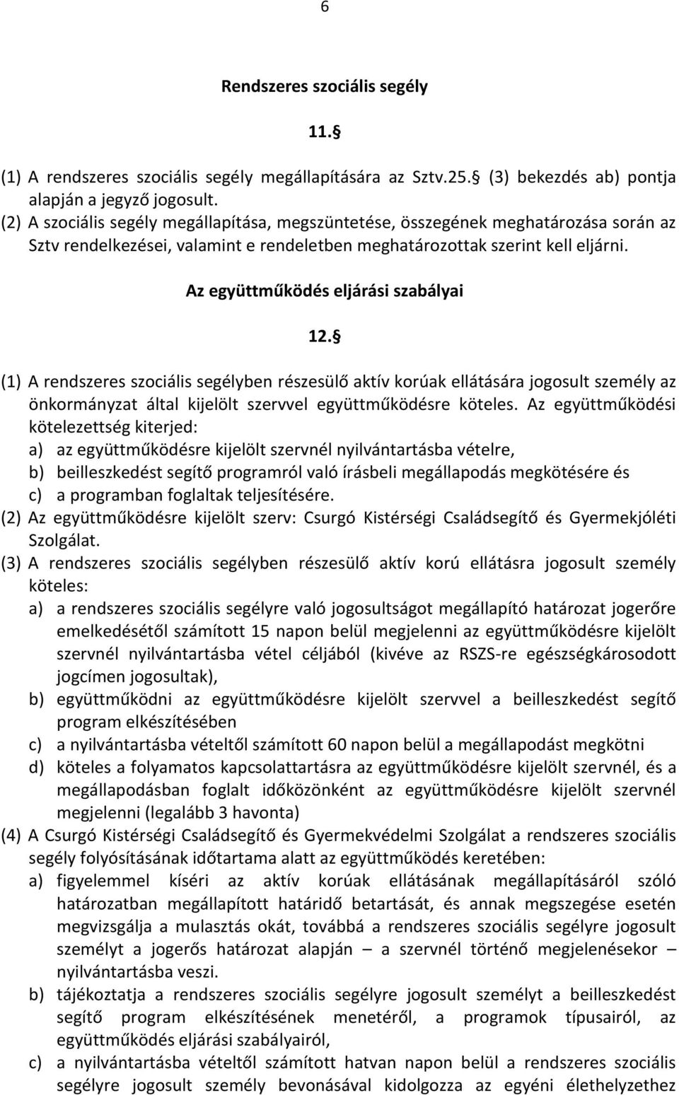 Az együttműködés eljárási szabályai 12. (1) A rendszeres szociális segélyben részesülő aktív korúak ellátására jogosult személy az önkormányzat által kijelölt szervvel együttműködésre köteles.