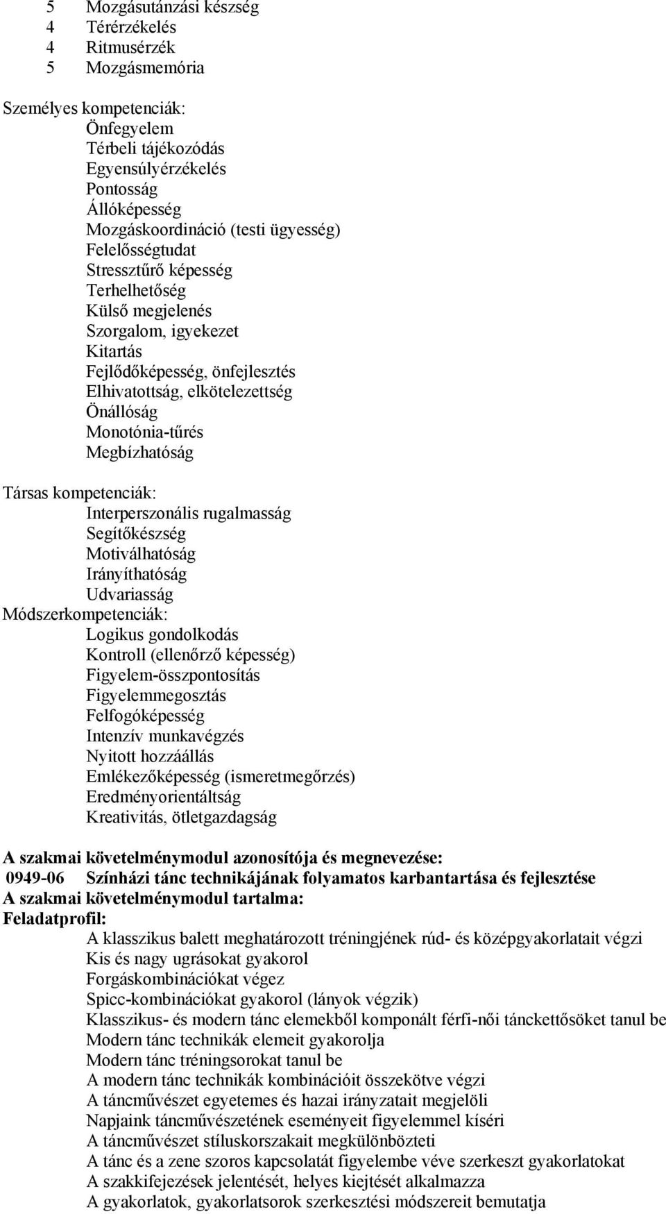 Megbízhatóság Társas kompetenciák: Interperszonális rugalmasság Segítőkészség Motiválhatóság Irányíthatóság Udvariasság Módszerkompetenciák: Logikus gondolkodás Kontroll (ellenőrző képesség)