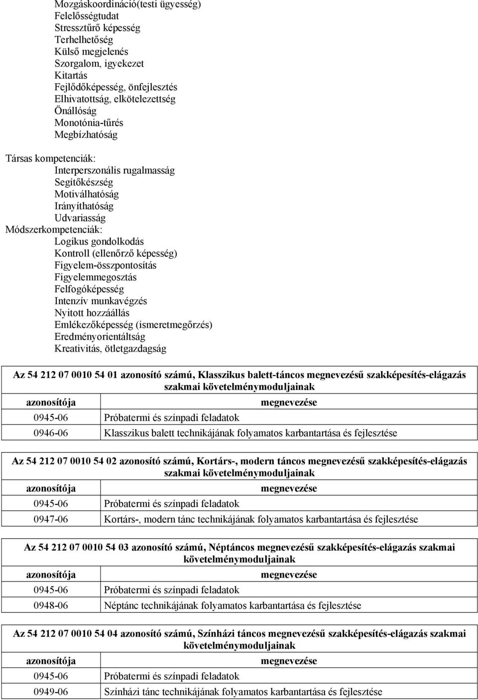 (ellenőrző képesség) Figyelem-összpontosítás Figyelemmegosztás Felfogóképesség Intenzív munkavégzés Nyitott hozzáállás Emlékezőképesség (ismeretmegőrzés) Eredményorientáltság Kreativitás,