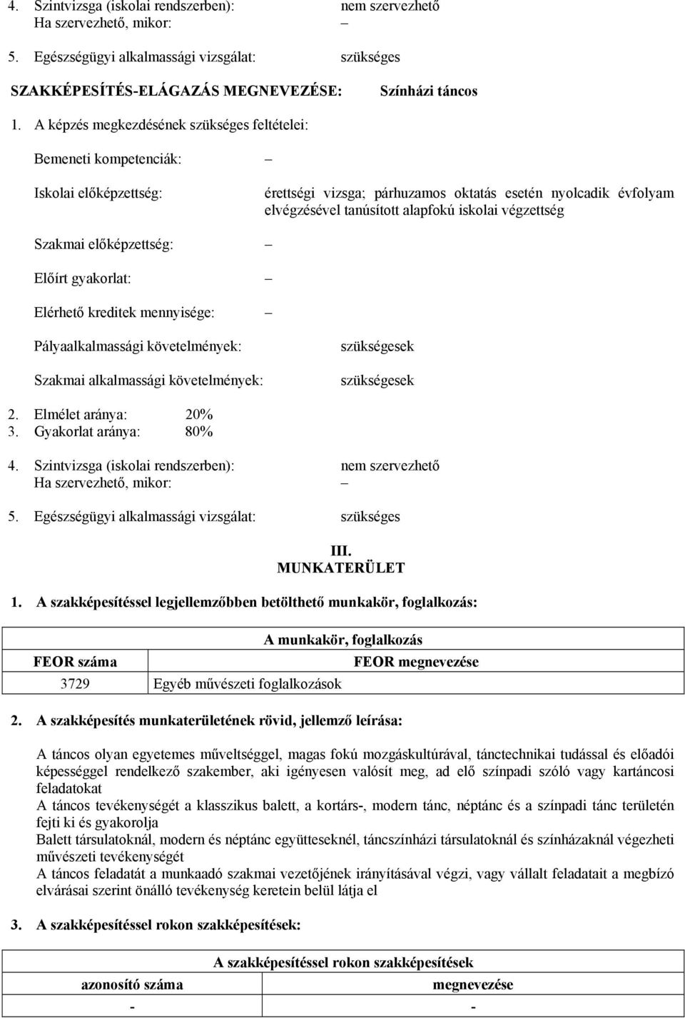 végzettség Szakmai előképzettség: Előírt gyakorlat: Elérhető kreditek mennyisége: Pályaalkalmassági követelmények: Szakmai alkalmassági követelmények: szükségesek szükségesek 2. Elmélet aránya: 20% 3.