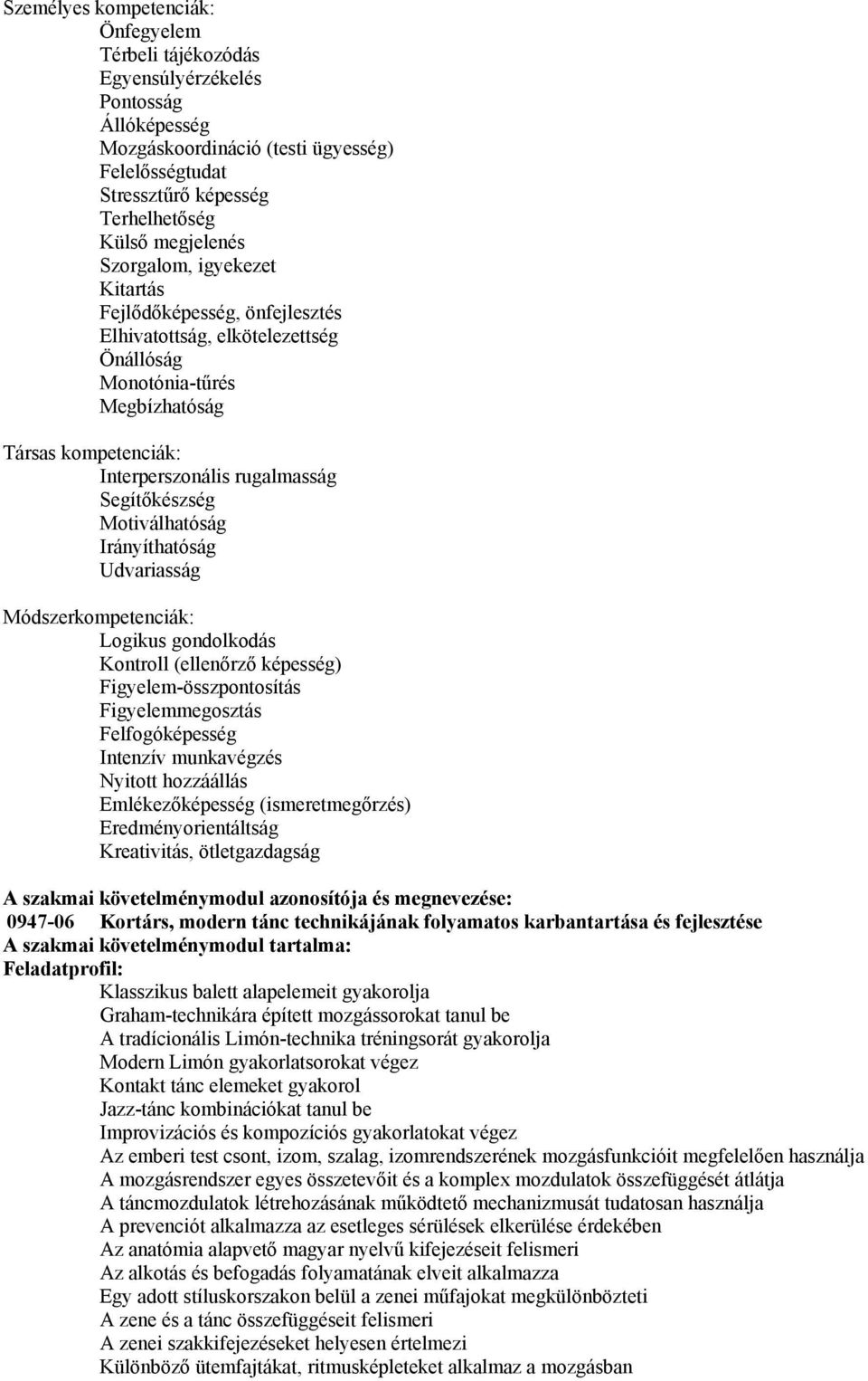 Motiválhatóság Irányíthatóság Udvariasság Módszerkompetenciák: Logikus gondolkodás Kontroll (ellenőrző képesség) Figyelem-összpontosítás Figyelemmegosztás Felfogóképesség Intenzív munkavégzés Nyitott