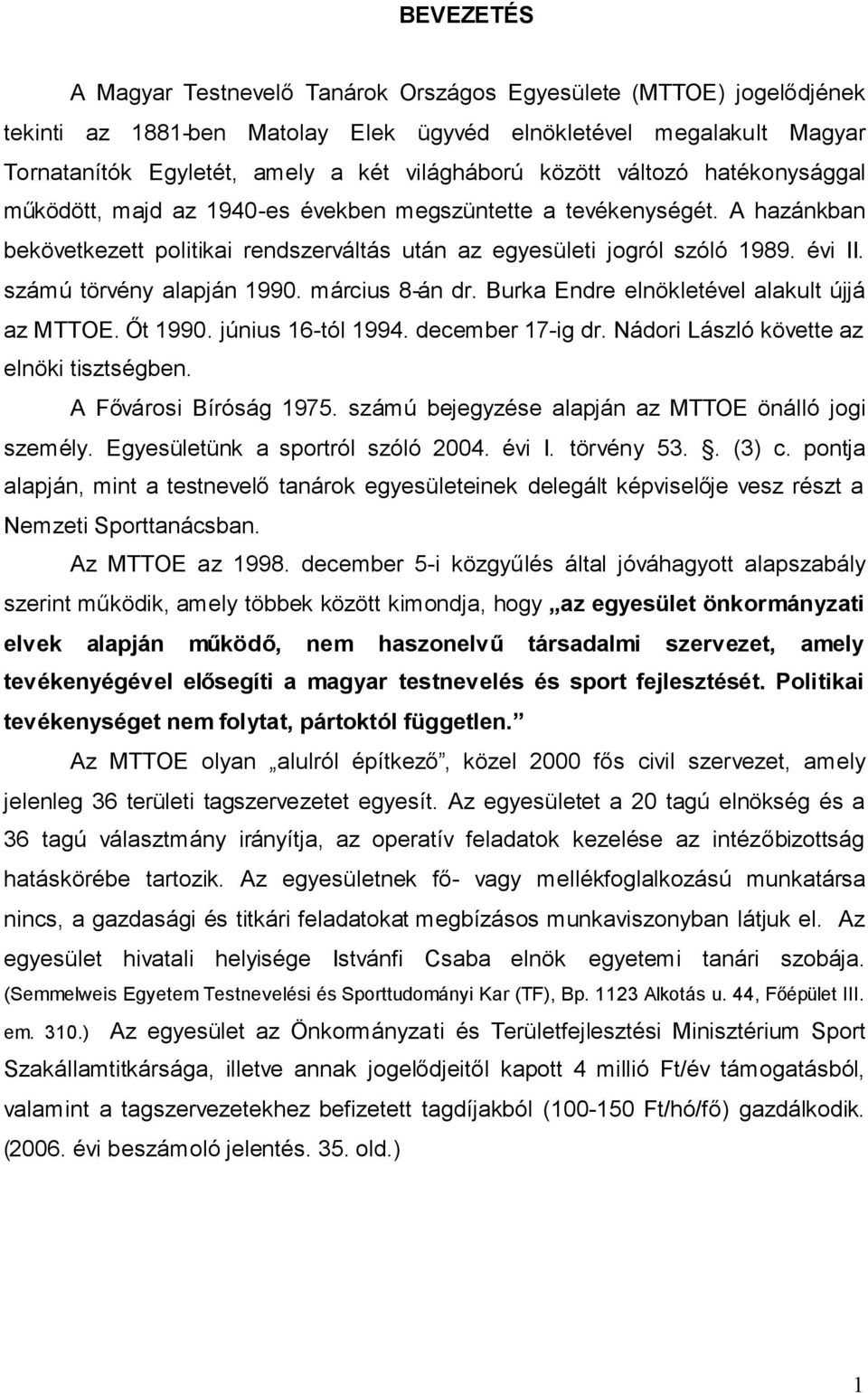 számú törvény alapján 1990. március 8-án dr. Burka Endre elnökletével alakult újjá az MTTOE. Őt 1990. június 16-tól 1994. december 17-ig dr. Nádori László követte az elnöki tisztségben.