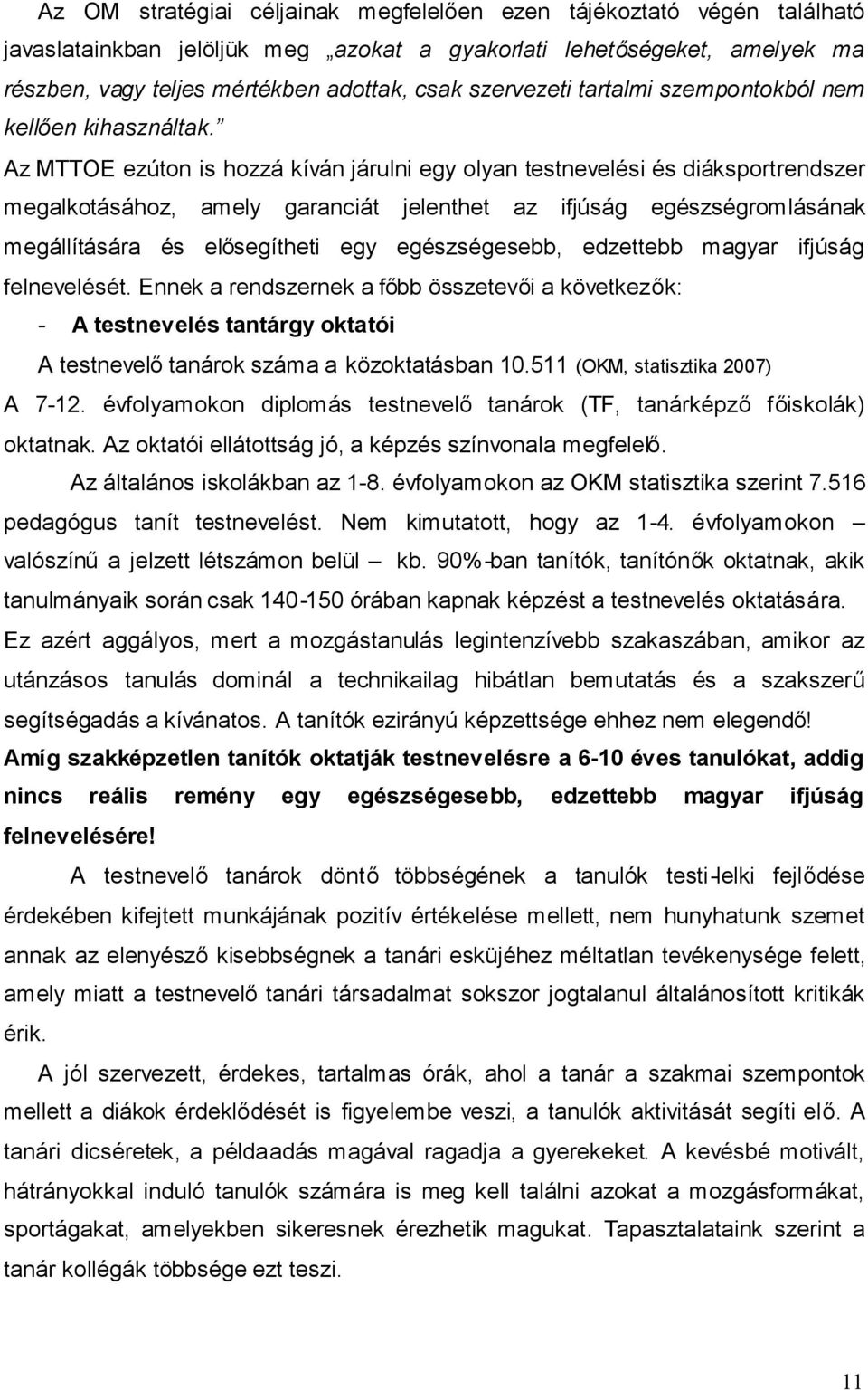 Az MTTOE ezúton is hozzá kíván járulni egy olyan testnevelési és diáksportrendszer megalkotásához, amely garanciát jelenthet az ifjúság egészségromlásának megállítására és elősegítheti egy