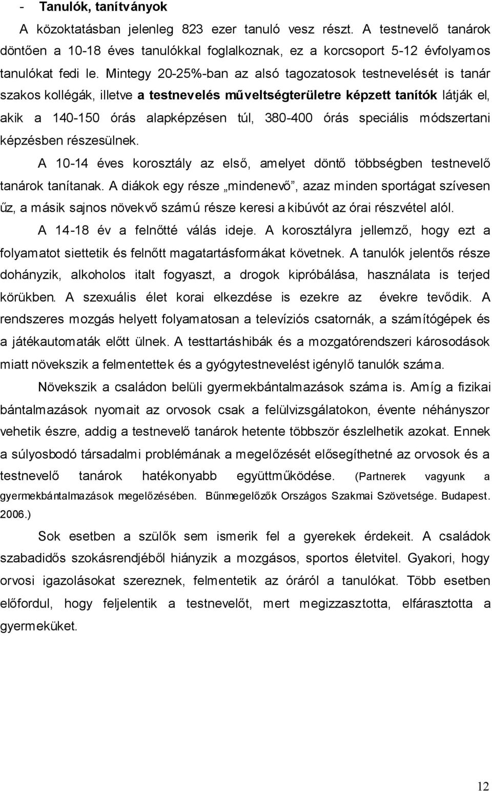 speciális módszertani képzésben részesülnek. A 10-14 éves korosztály az első, amelyet döntő többségben testnevelő tanárok tanítanak.