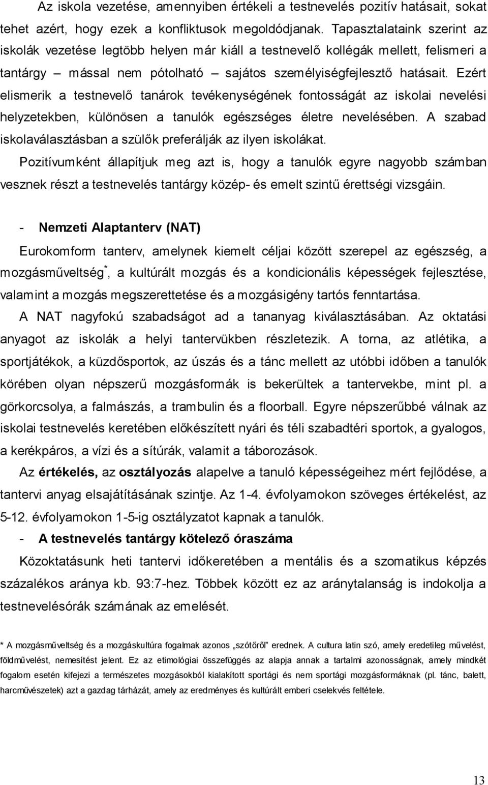 Ezért elismerik a testnevelő tanárok tevékenységének fontosságát az iskolai nevelési helyzetekben, különösen a tanulók egészséges életre nevelésében.