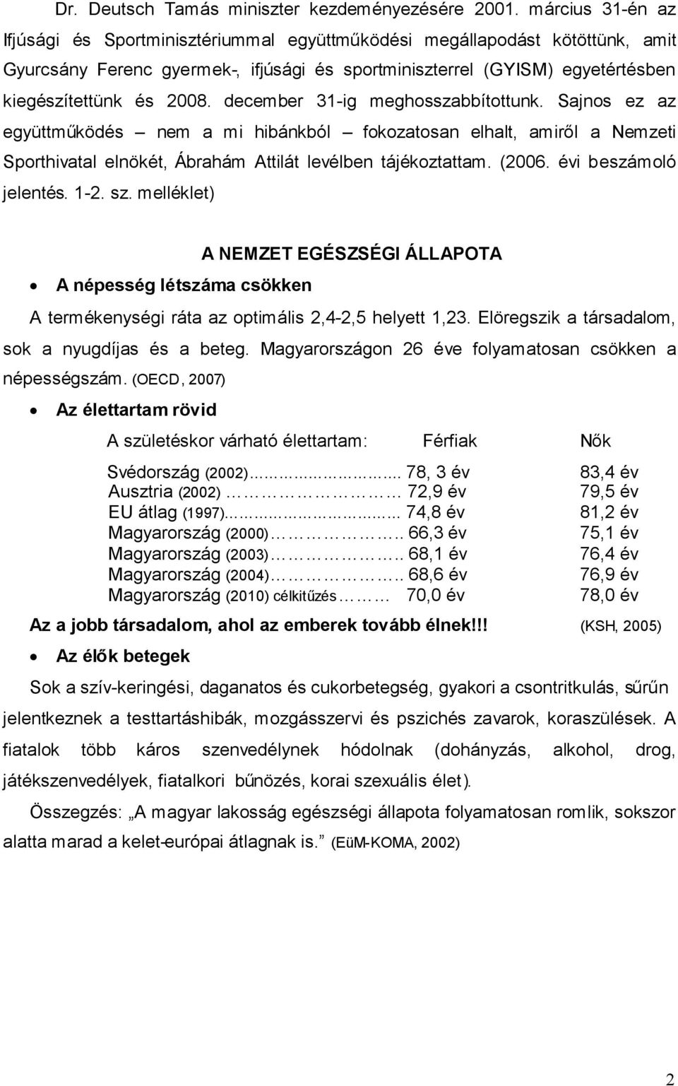 december 31-ig meghosszabbítottunk. Sajnos ez az együttműködés nem a mi hibánkból fokozatosan elhalt, amiről a Nemzeti Sporthivatal elnökét, Ábrahám Attilát levélben tájékoztattam. (2006.