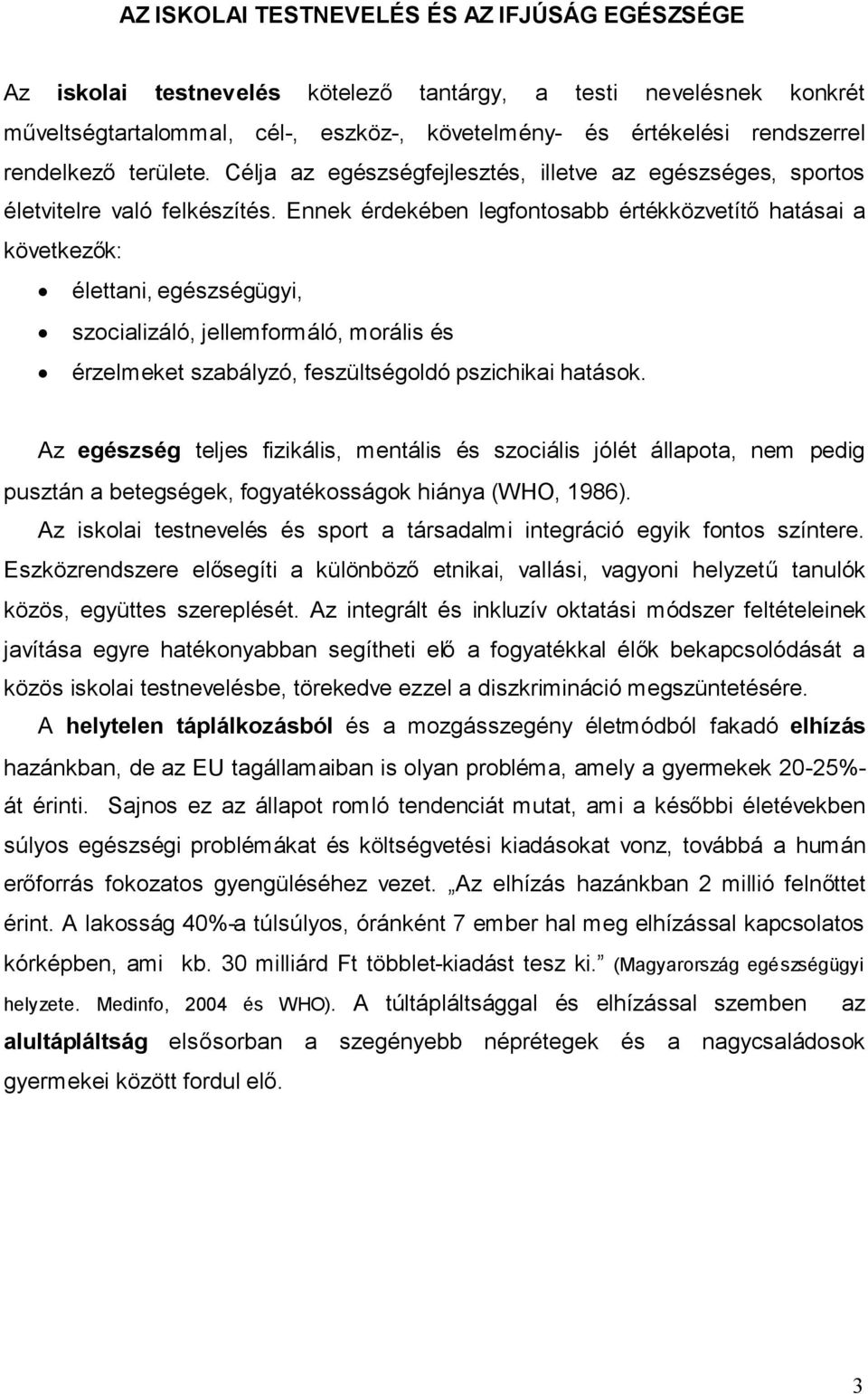 Ennek érdekében legfontosabb értékközvetítőhatásai a következők: élettani, egészségügyi, szocializáló, jellemformáló, morális és érzelmeket szabályzó, feszültségoldó pszichikai hatások.