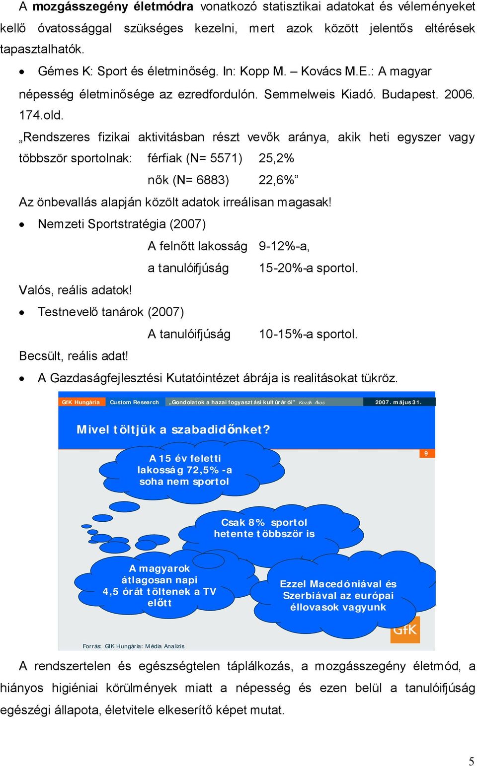 Rendszeres fizikai aktivitásban részt vevők aránya, akik heti egyszer vagy többször sportolnak: férfiak (N= 5571) 25,2% nők (N= 6883) 22,6% Az önbevallás alapján közölt adatok irreálisan magasak!