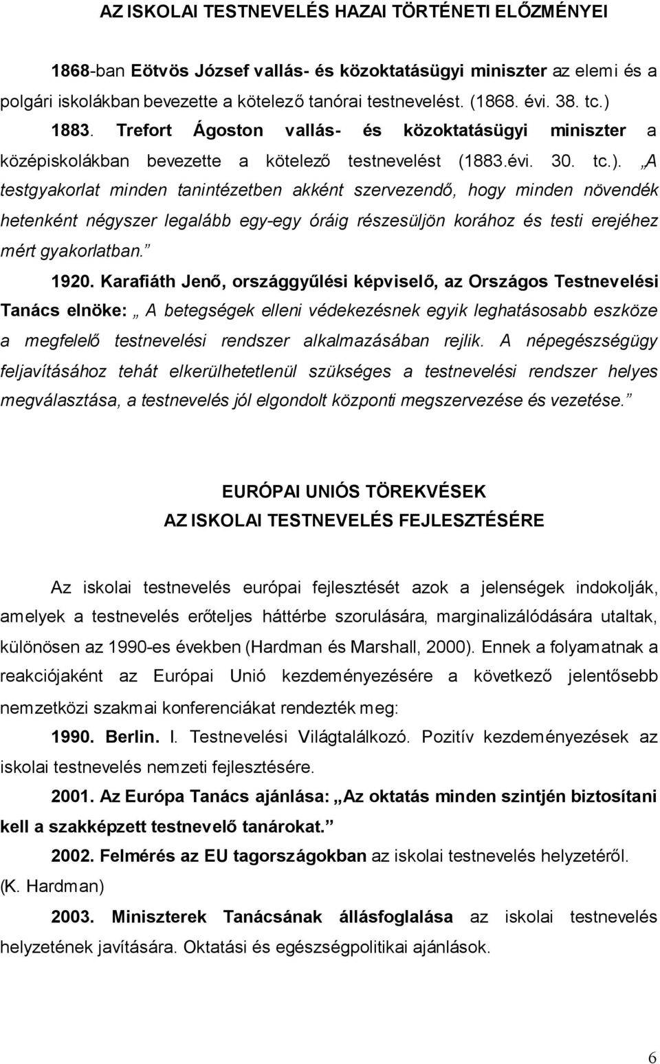 1920. Karafiáth Jenő, országgyűlési képviselő, az Országos Testnevelési Tanács elnöke: A betegségek elleni védekezésnek egyik leghatásosabb eszköze a megfelelő testnevelési rendszer alkalmazásában