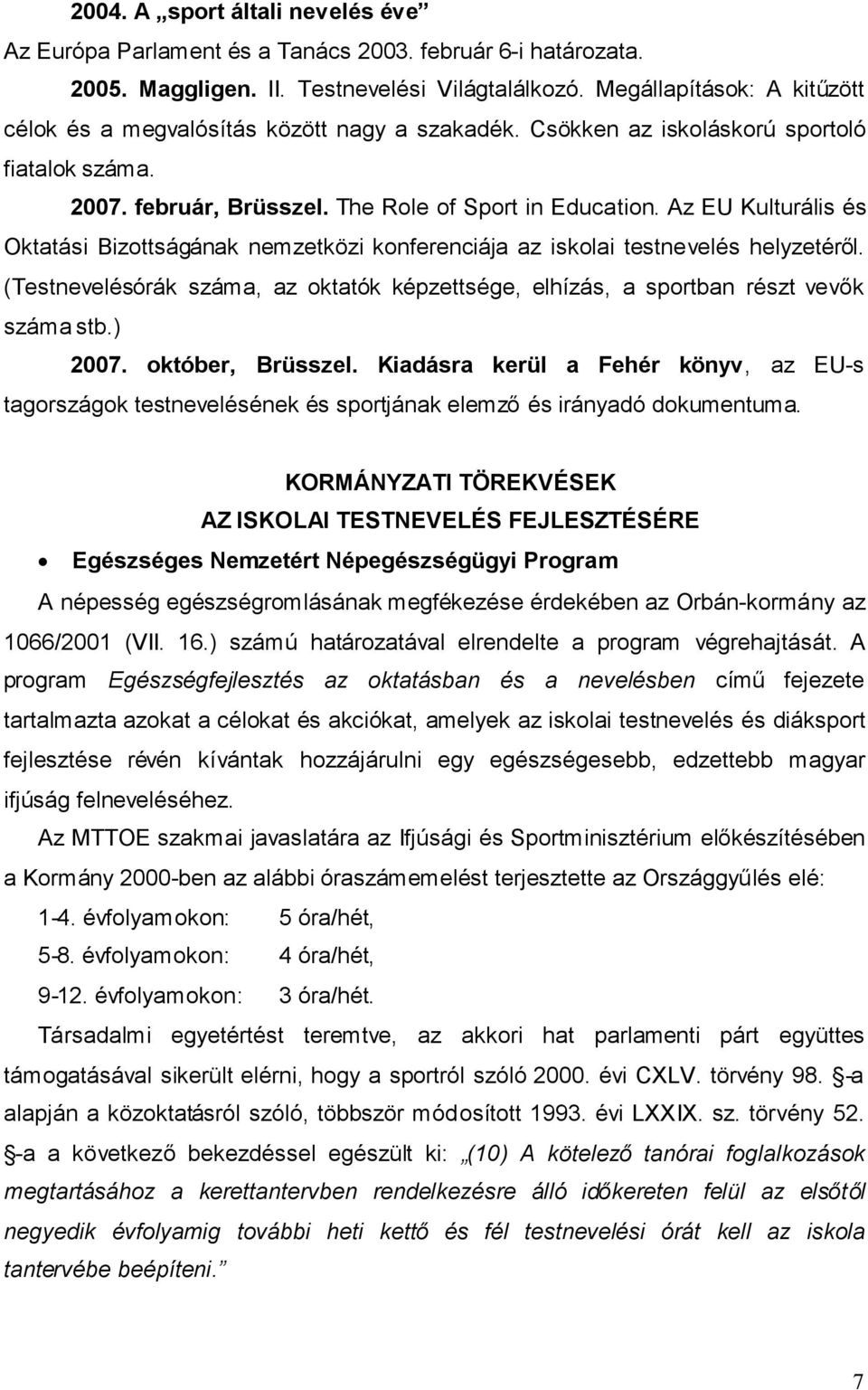 Az EU Kulturális és Oktatási Bizottságának nemzetközi konferenciája az iskolai testnevelés helyzetéről. (Testnevelésórák száma, az oktatók képzettsége, elhízás, a sportban részt vevők száma stb.