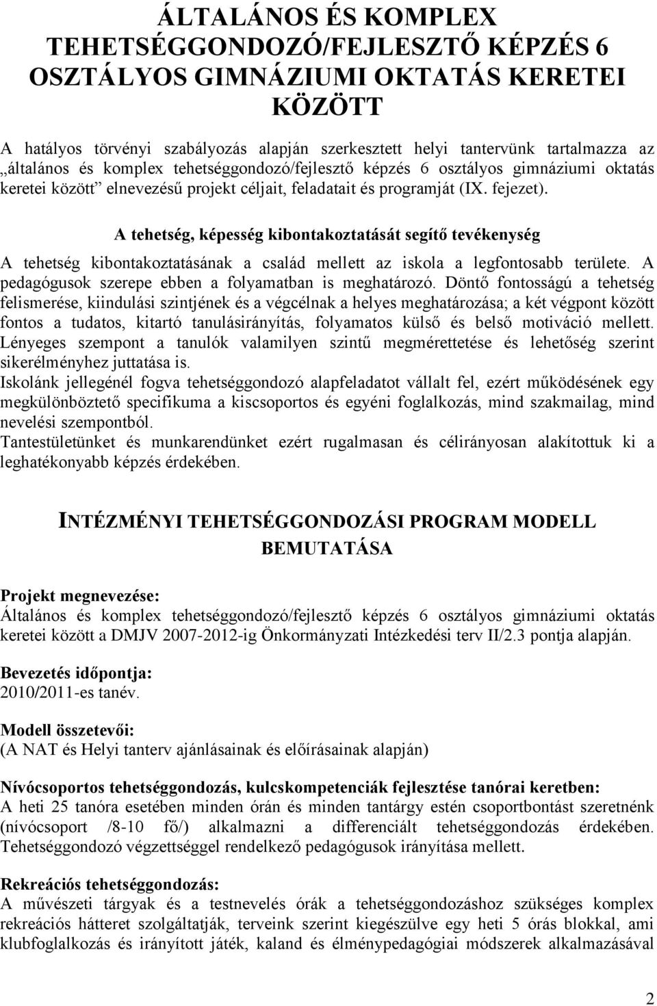 A tehetség, képesség kibontakoztatását segítő tevékenység A tehetség kibontakoztatásának a család mellett az iskola a legfontosabb területe. A pedagógusok szerepe ebben a folyamatban is meghatározó.