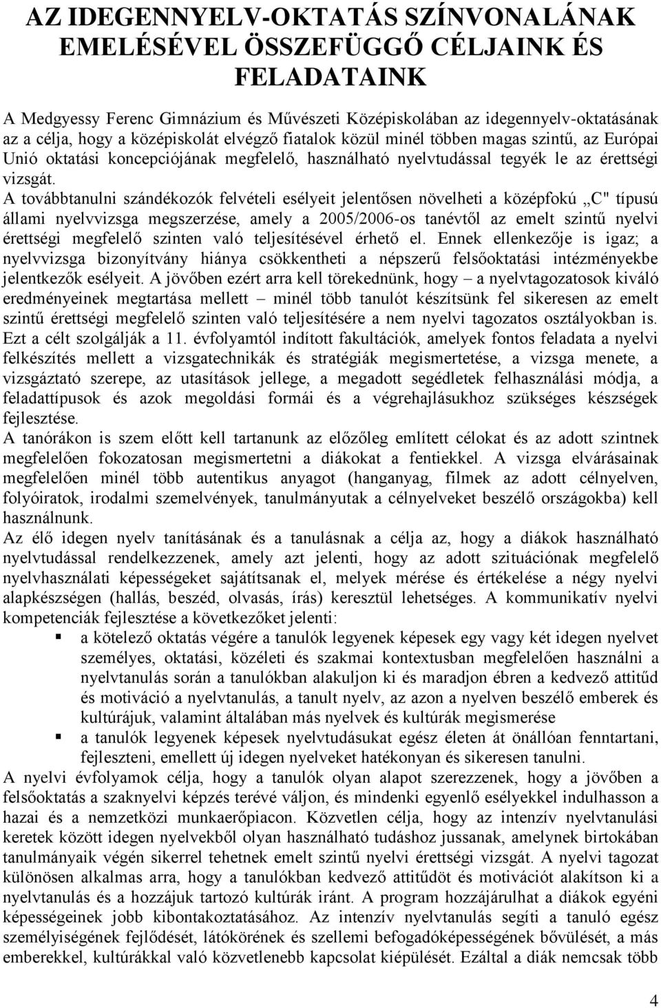 A továbbtanulni szándékozók felvételi esélyeit jelentősen növelheti a középfokú C" típusú állami nyelvvizsga megszerzése, amely a 2005/2006-os tanévtől az emelt szintű nyelvi érettségi megfelelő