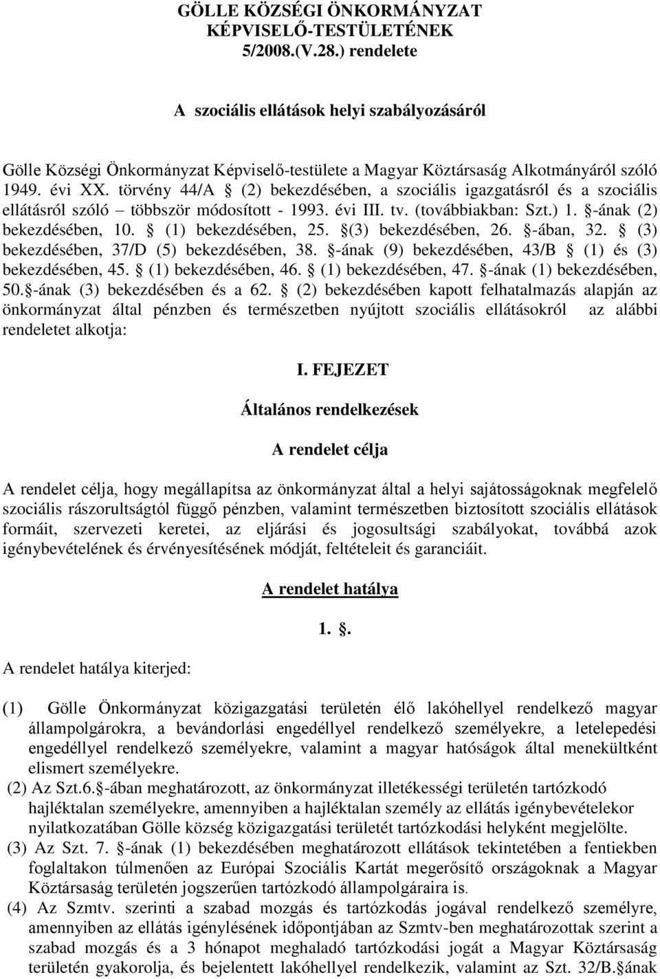 törvény 44/A (2) bekezdésében, a szociális igazgatásról és a szociális ellátásról szóló többször módosított - 1993. évi III. tv. (továbbiakban: Szt.) 1. -ának (2) bekezdésében, 10.