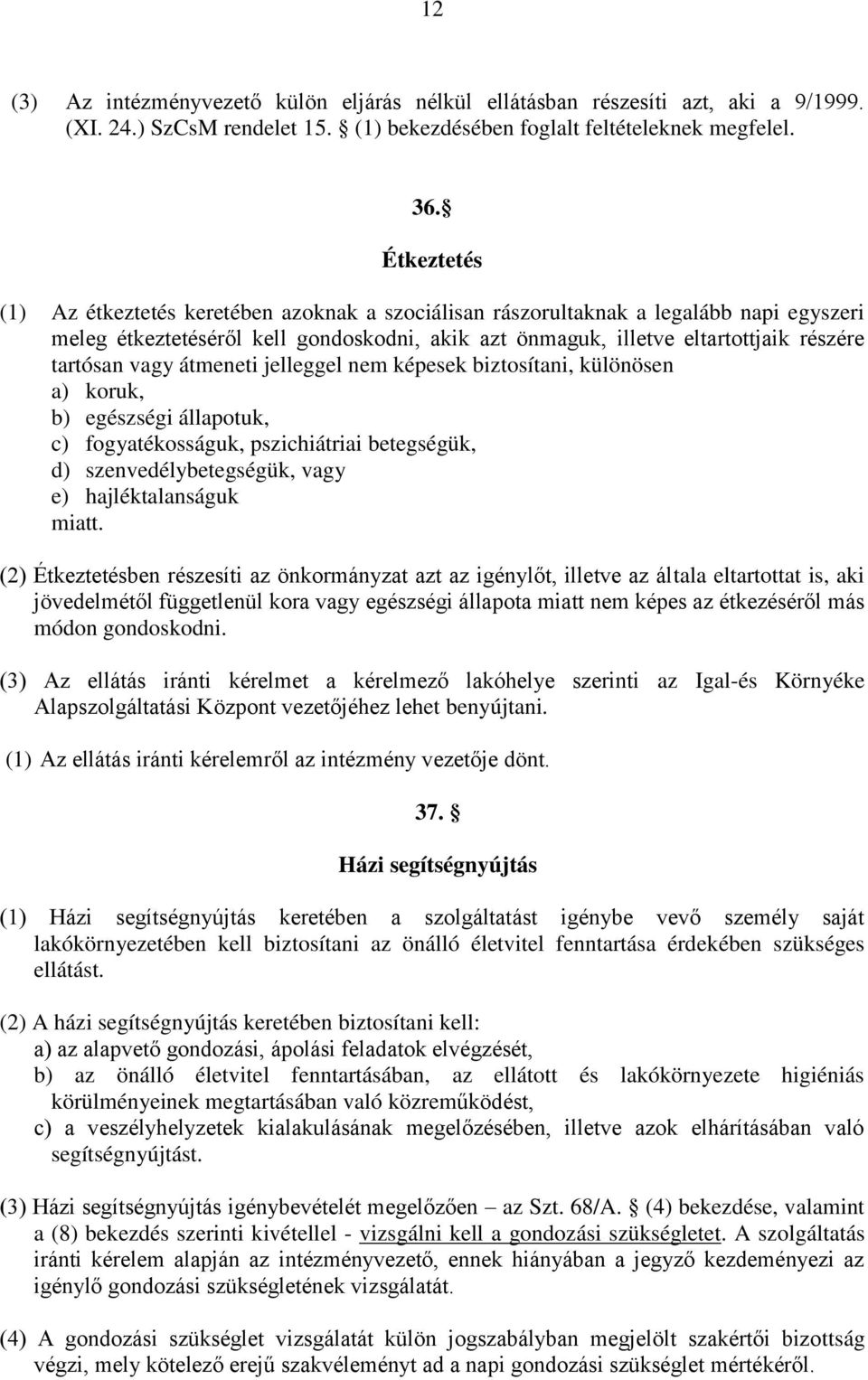 vagy átmeneti jelleggel nem képesek biztosítani, különösen a) koruk, b) egészségi állapotuk, c) fogyatékosságuk, pszichiátriai betegségük, d) szenvedélybetegségük, vagy e) hajléktalanságuk miatt.