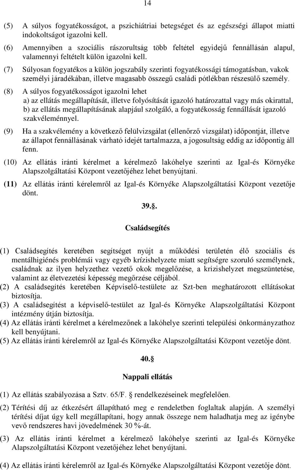 (7) Súlyosan fogyatékos a külön jogszabály szerinti fogyatékossági támogatásban, vakok személyi járadékában, illetve magasabb összegű családi pótlékban részesülő személy.