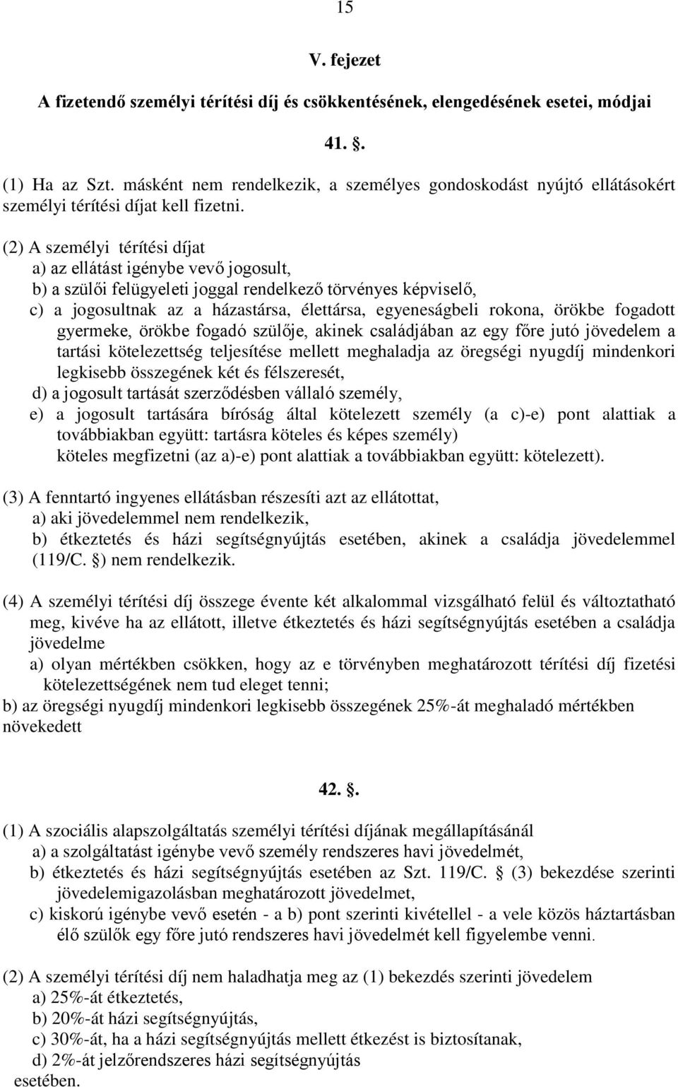 (2) A személyi térítési díjat a) az ellátást igénybe vevő jogosult, b) a szülői felügyeleti joggal rendelkező törvényes képviselő, c) a jogosultnak az a házastársa, élettársa, egyeneságbeli rokona,