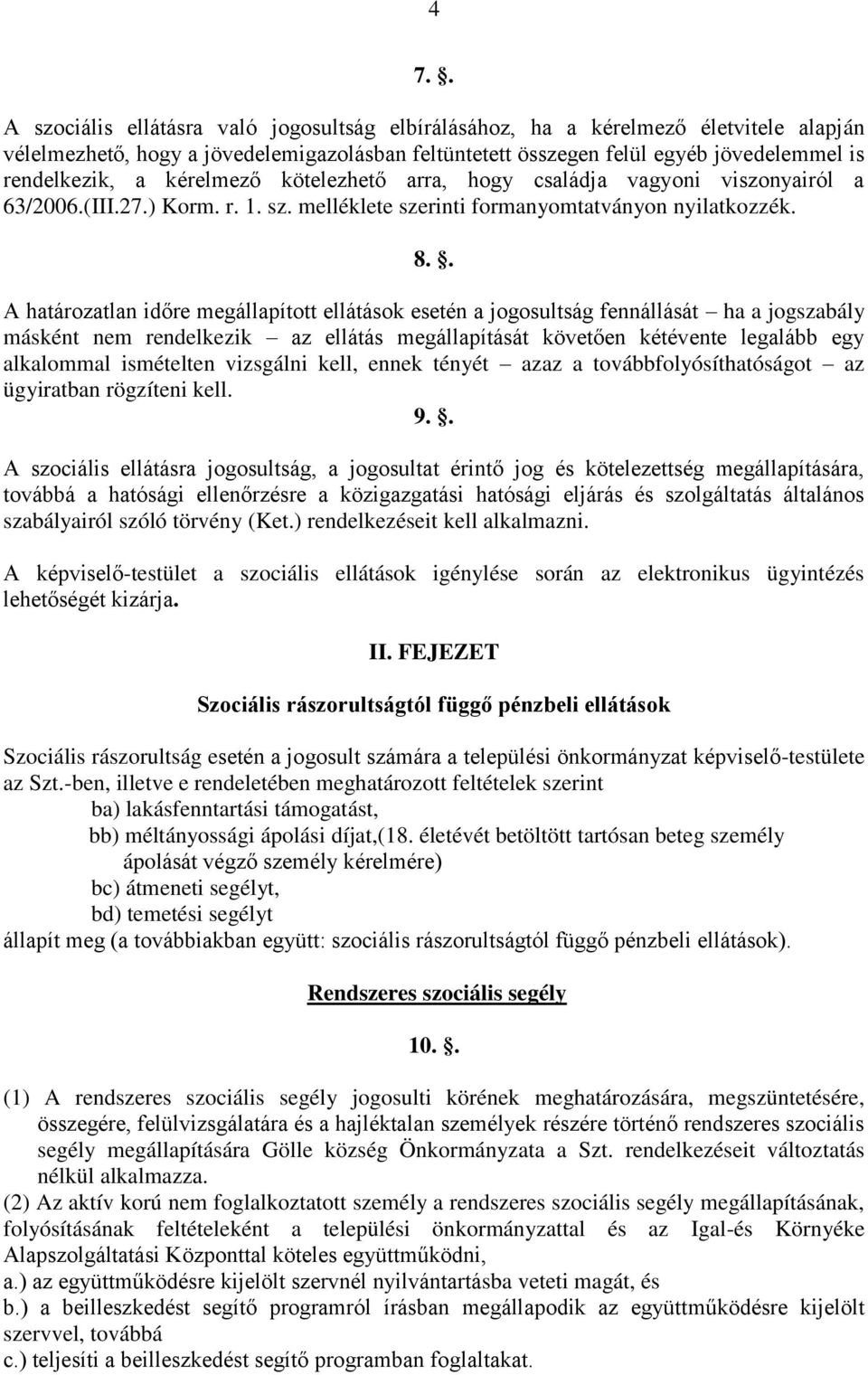 . A határozatlan időre megállapított ellátások esetén a jogosultság fennállását ha a jogszabály másként nem rendelkezik az ellátás megállapítását követően kétévente legalább egy alkalommal ismételten