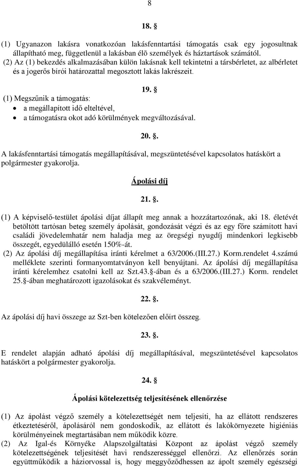 (1) Megszűnik a támogatás: a megállapított idő elteltével, a támogatásra okot adó körülmények megváltozásával. 20.