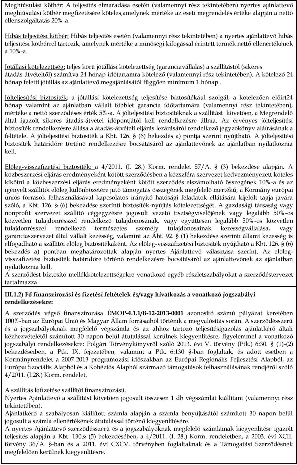 Hibás teljesítési kötbér: Hibás teljesítés esetén (valamennyi rész tekintetében) a nyertes ajánlattevő hibás teljesítési kötbérrel tartozik, amelynek mértéke a minőségi kifogással érintett termék