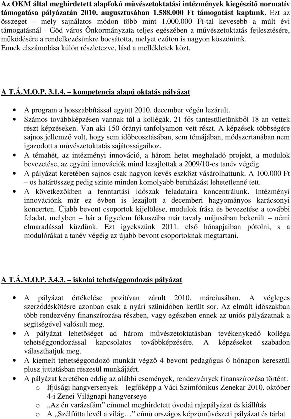 000 Ft-tal kevesebb a múlt évi támogatásnál - Göd város Önkormányzata teljes egészében a mővészetoktatás fejlesztésére, mőködésére a rendelkezésünkre bocsátotta, melyet ezúton is nagyon köszönünk.