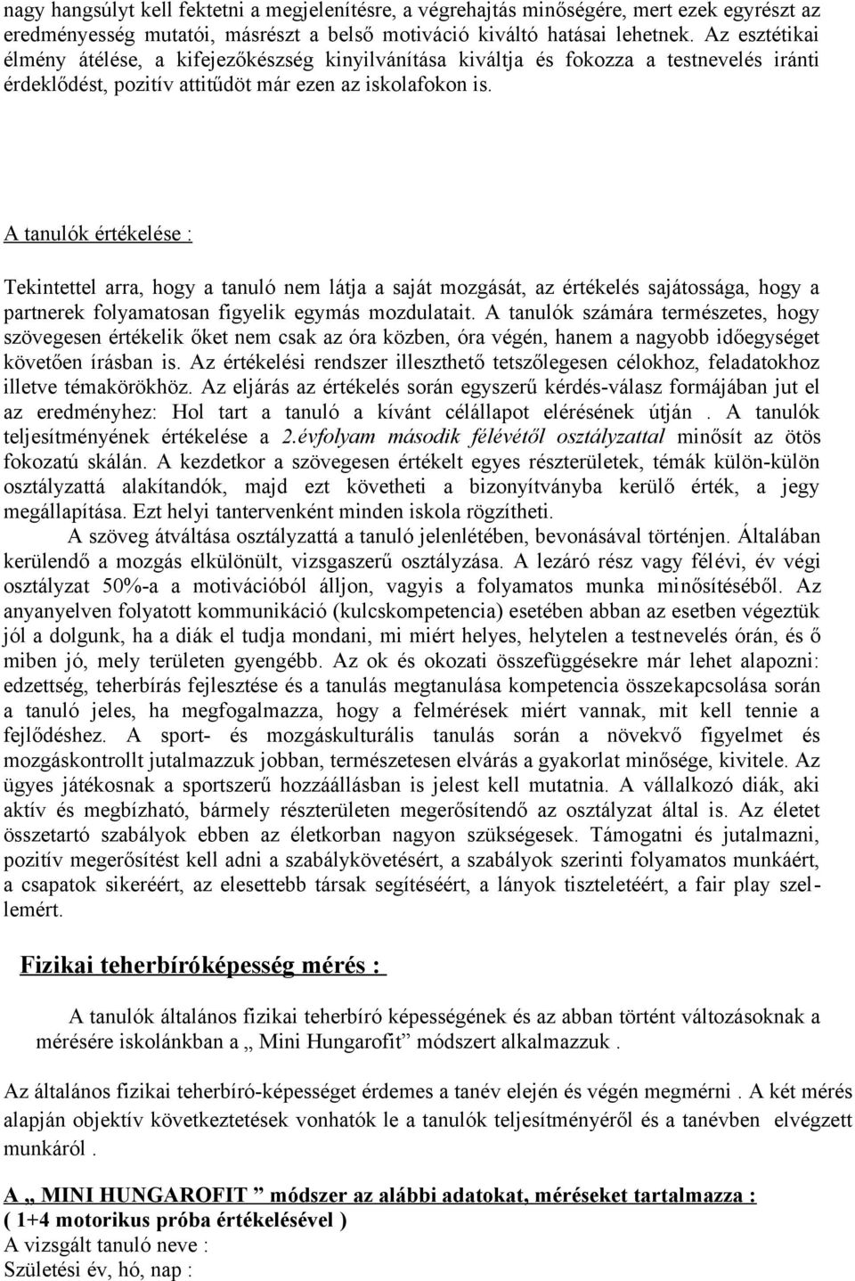 A tanulók értékelése : Tekintettel arra, hogy a tanuló nem látja a saját mozgását, az értékelés sajátossága, hogy a partnerek folyamatosan figyelik egymás mozdulatait.