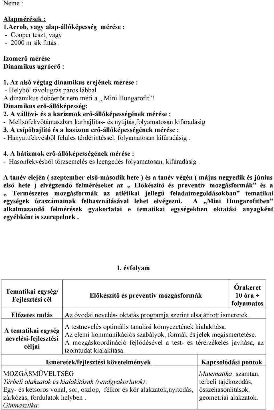 A vállövi- és a karizmok erő-állóképességének mérése : - Mellsőfekvőtámaszban karhajlítás- és nyújtás,folyamatosan kifáradásig 3.