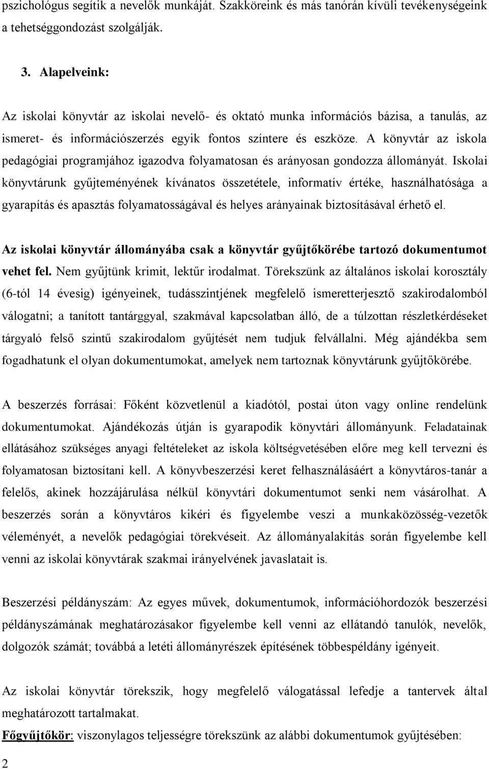 A könyvtár az iskola pedagógiai programjához igazodva folyamatosan és arányosan gondozza állományát.