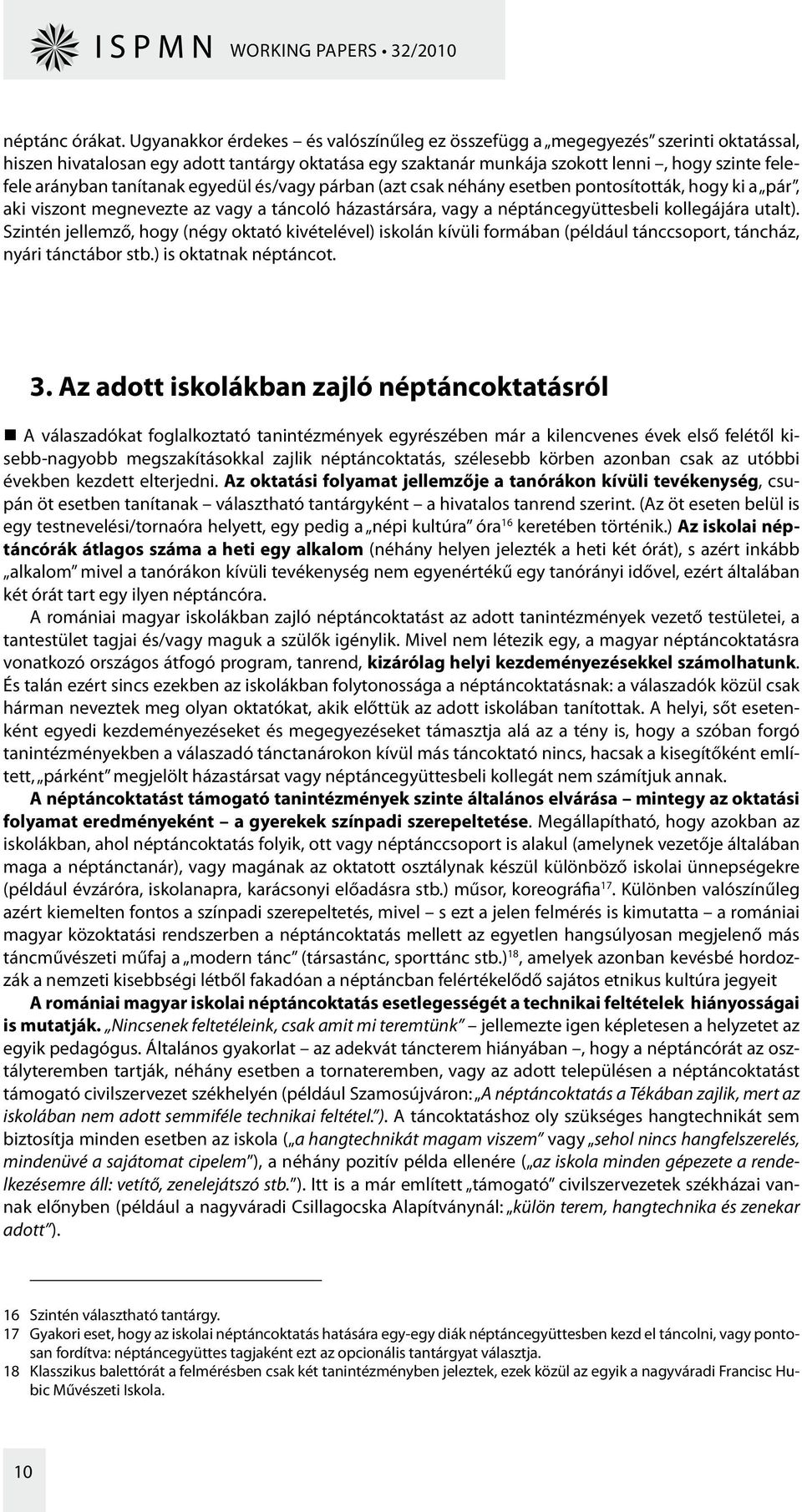 tanítanak egyedül és/vagy párban (azt csak néhány esetben pontosították, hogy ki a pár, aki viszont megnevezte az vagy a táncoló házastársára, vagy a néptáncegyüttesbeli kollegájára utalt).