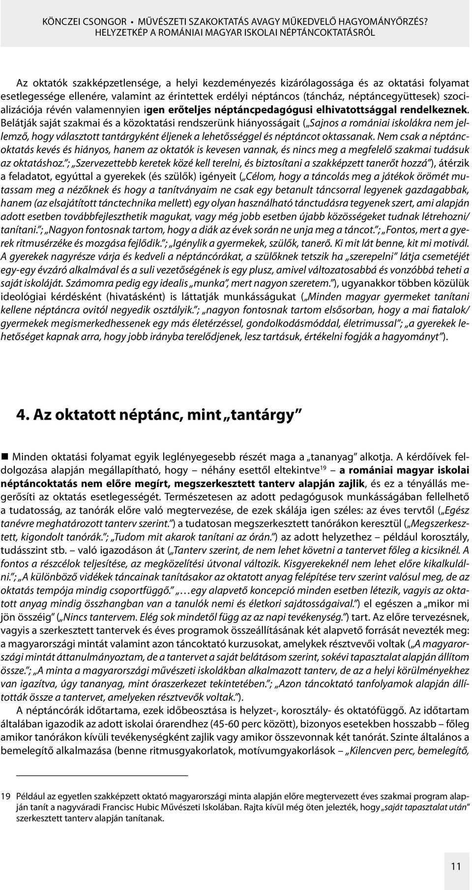 erdélyi néptáncos (táncház, néptáncegyüttesek) szocializációja révén valamennyien igen erőteljes néptáncpedagógusi elhivatottsággal rendelkeznek.