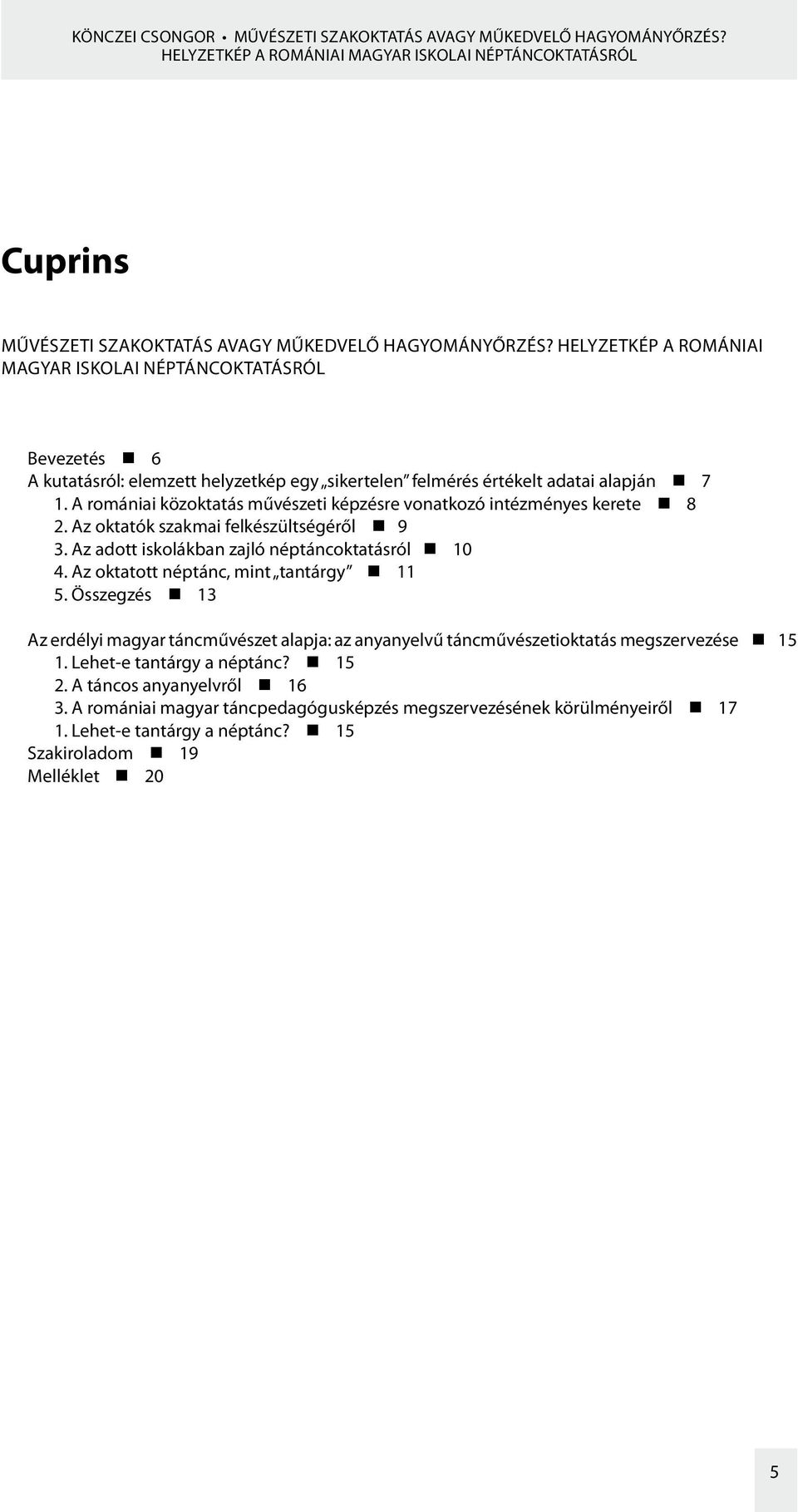 A romániai közoktatás művészeti képzésre vonatkozó intézményes kerete 8 2. Az oktatók szakmai felkészültségéről 9 3. Az adott iskolákban zajló néptáncoktatásról 10 4.