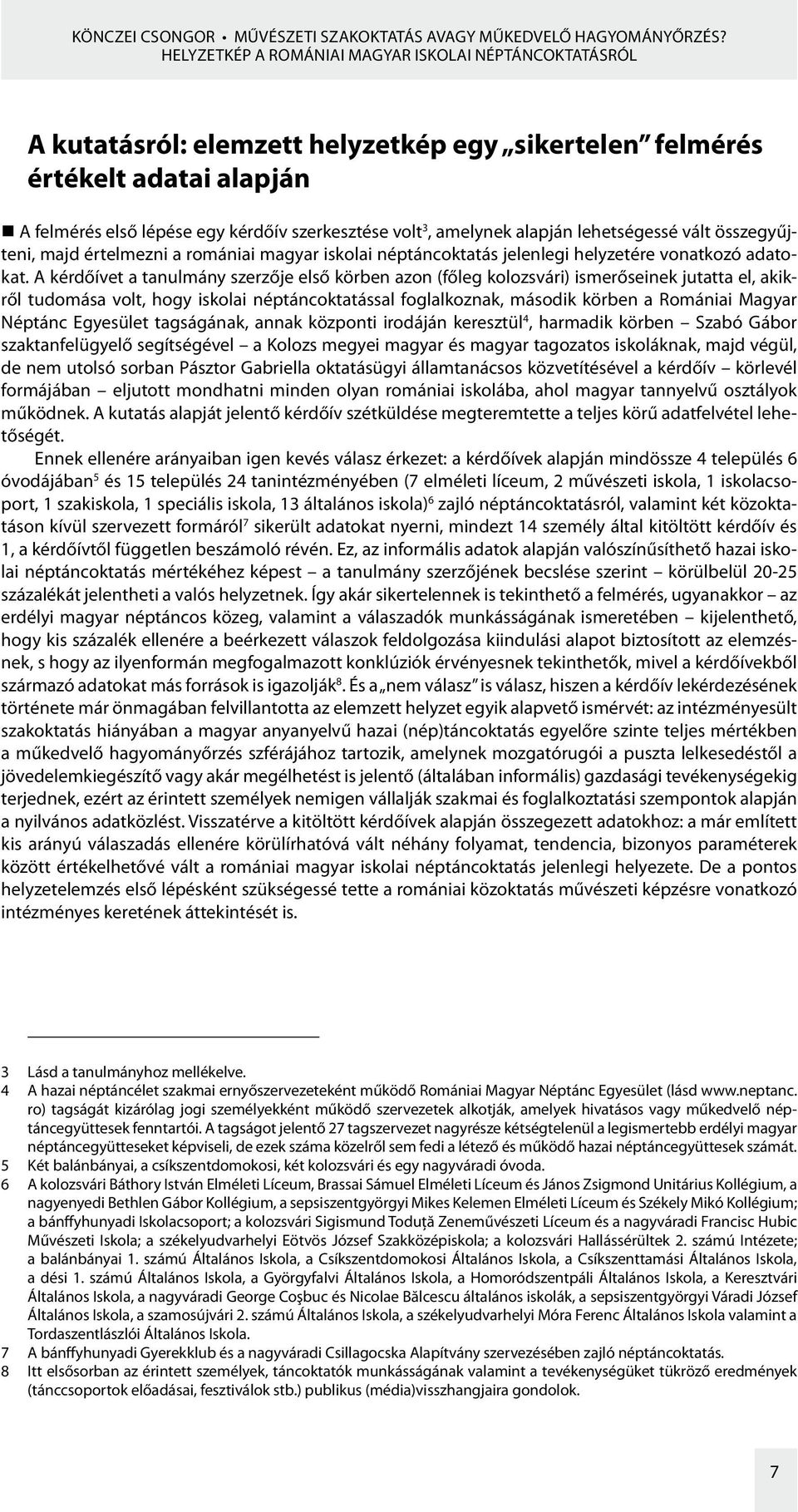 amelynek alapján lehetségessé vált összegyűjteni, majd értelmezni a romániai magyar iskolai néptáncoktatás jelenlegi helyzetére vonatkozó adatokat.