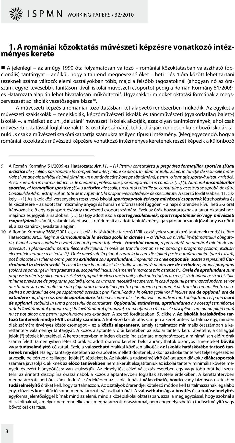 tanrend megnevezné őket heti 1 és 4 óra között lehet tartani (ezeknek száma változó: elemi osztályokban több, majd a felsőbb tagozatoknál (ahogyan nő az óraszám, egyre kevesebb).